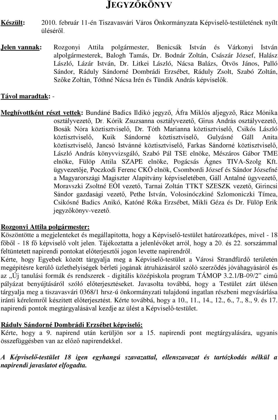 Litkei László, Nácsa Balázs, Ötvös János, Palló Sándor, Ráduly Sándorné Dombrádi Erzsébet, Ráduly Zsolt, Szabó Zoltán, Szőke Zoltán, Tóthné Nácsa Irén és Tündik András képviselők.