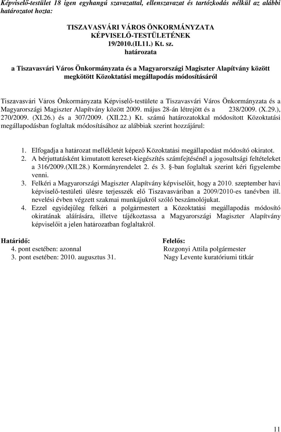 határozata a Tiszavasvári Város Önkormányzata és a Magyarországi Magiszter Alapítvány között megkötött Közoktatási megállapodás módosításáról Tiszavasvári Város Önkormányzata Képviselő-testülete a