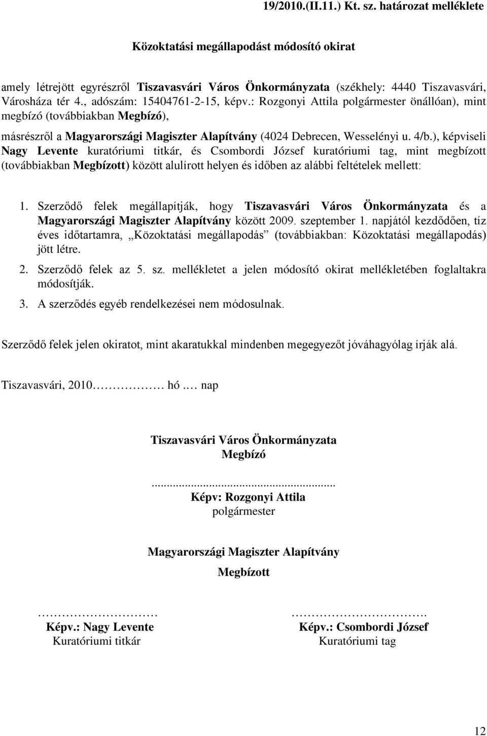 ), képviseli Nagy Levente kuratóriumi titkár, és Csombordi József kuratóriumi tag, mint megbízott (továbbiakban Megbízott) között alulírott helyen és időben az alábbi feltételek mellett: 1.