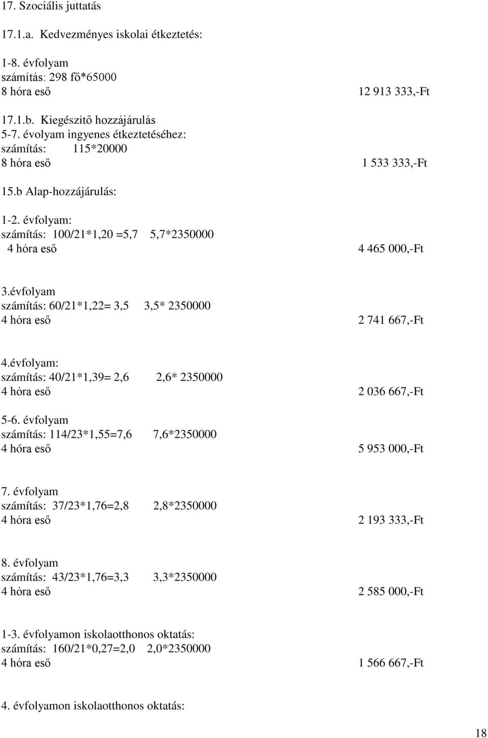 évfolyam számítás: 60/21*1,22= 3,5 3,5* 2350000 4 hóra eső 2 741 667,-Ft 4.évfolyam: számítás: 40/21*1,39= 2,6 2,6* 2350000 4 hóra eső 2 036 667,-Ft 5-6.