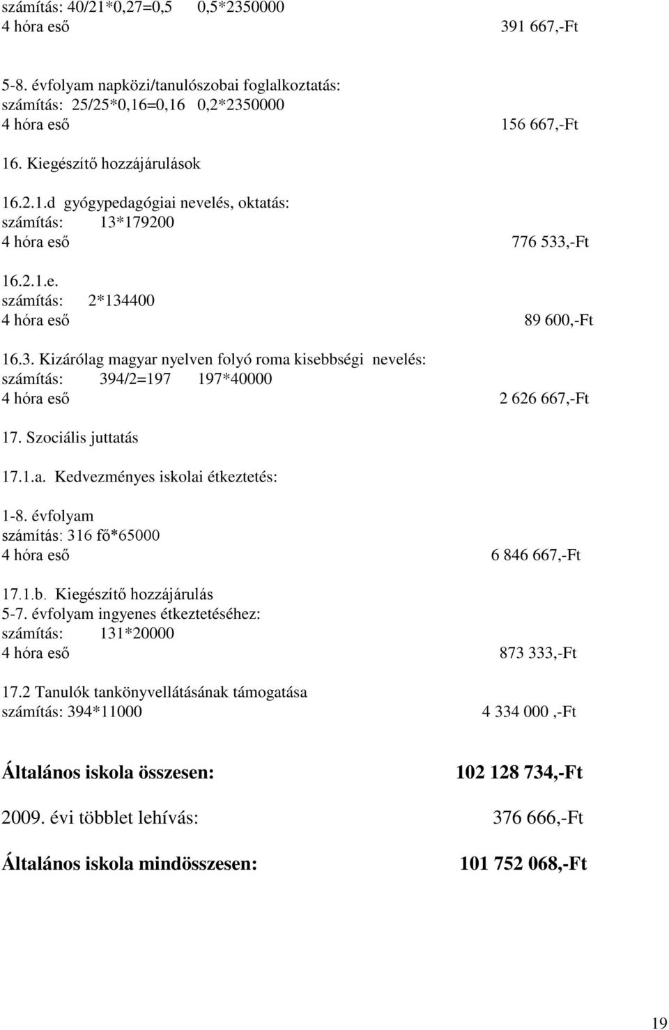 Szociális juttatás 17.1.a. Kedvezményes iskolai étkeztetés: 1-8. évfolyam számítás: 316 fő*65000 4 hóra eső 6 846 667,-Ft 17.1.b. Kiegészítő hozzájárulás 5-7.