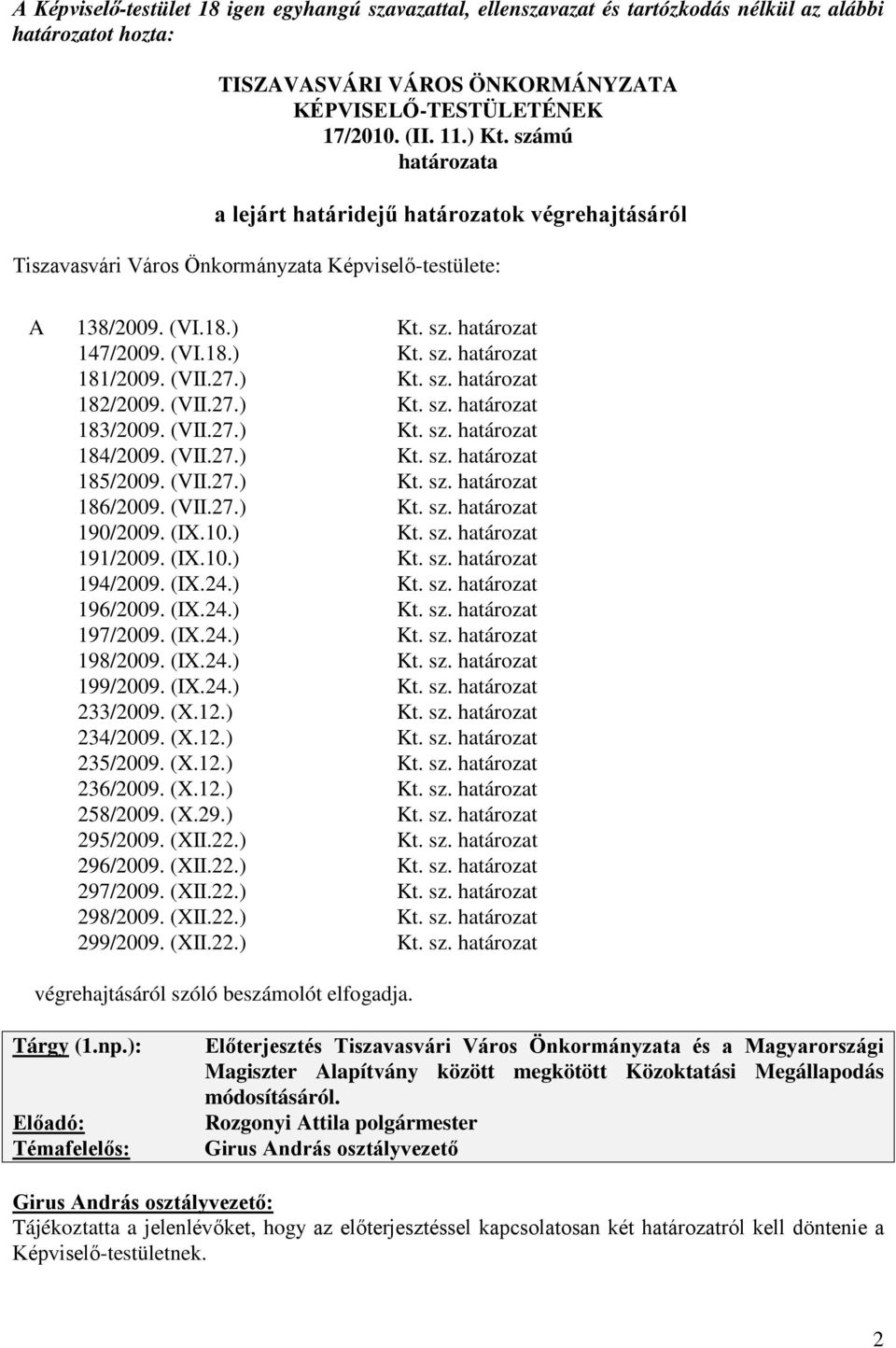 (VII.27.) Kt. sz. határozat 182/2009. (VII.27.) Kt. sz. határozat 183/2009. (VII.27.) Kt. sz. határozat 184/2009. (VII.27.) Kt. sz. határozat 185/2009. (VII.27.) Kt. sz. határozat 186/2009. (VII.27.) Kt. sz. határozat 190/2009.