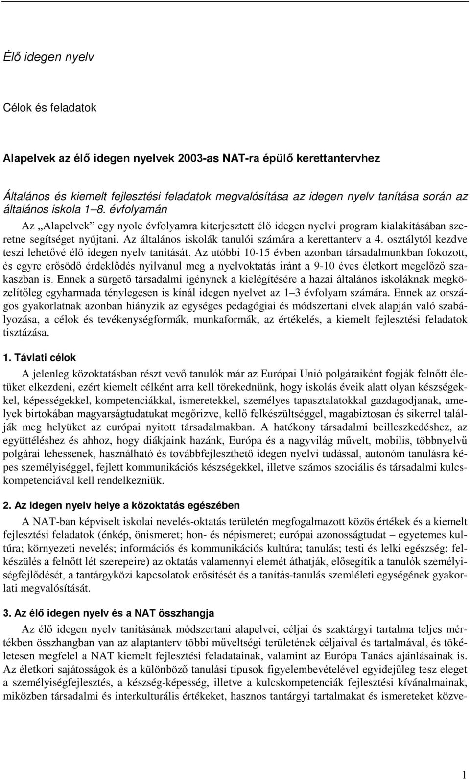 Az általános iskolák tanulói számára a kerettanterv a 4. osztálytól kezdve teszi lehetővé élő idegen nyelv tanítását.