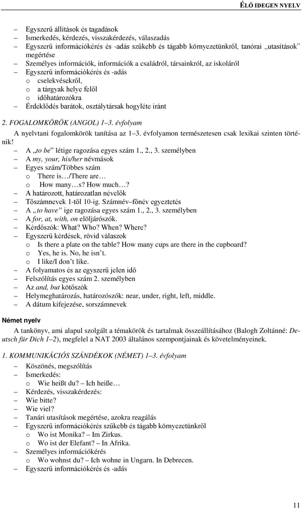 iránt 2. FOGALOMKÖRÖK (ANGOL) 1 3. évfolyam A nyelvtani fogalomkörök tanítása az 1 3. évfolyamon természetesen csak lexikai szinten történik! A to be létige ragozása egyes szám 1., 2., 3.