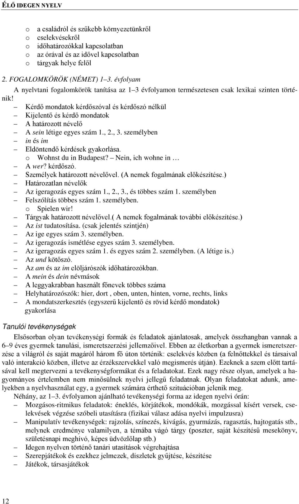 Kérdő mondatok kérdőszóval és kérdőszó nélkül Kijelentő és kérdő mondatok A határozott névelő A sein létige egyes szám 1., 2., 3. személyben in és im Eldöntendő kérdések gyakorlása.