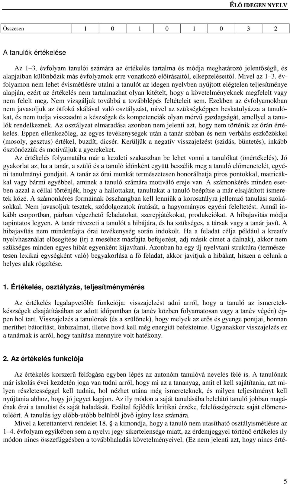 évfolyamon nem lehet évismétlésre utalni a tanulót az idegen nyelvben nyújtott elégtelen teljesítménye alapján, ezért az értékelés nem tartalmazhat olyan kitételt, hogy a követelményeknek megfelelt