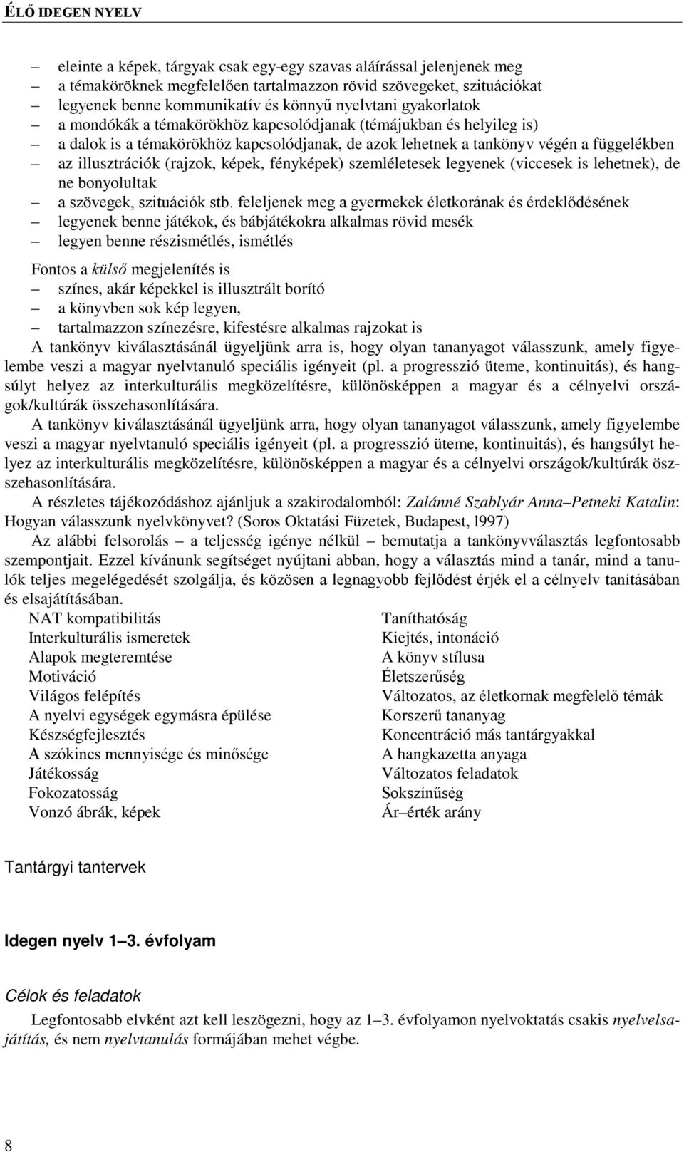 képek, fényképek) szemléletesek legyenek (viccesek is lehetnek), de ne bonyolultak a szövegek, szituációk stb.