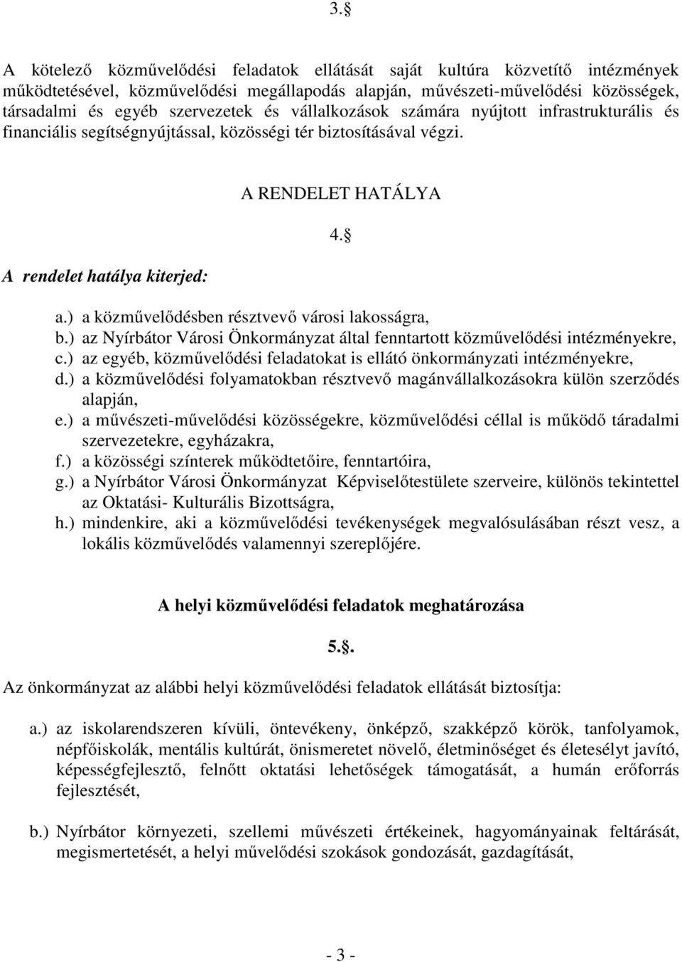 ) a közművelődésben résztvevő városi lakosságra, b.) az Nyírbátor Városi Önkormányzat által fenntartott közművelődési intézményekre, c.