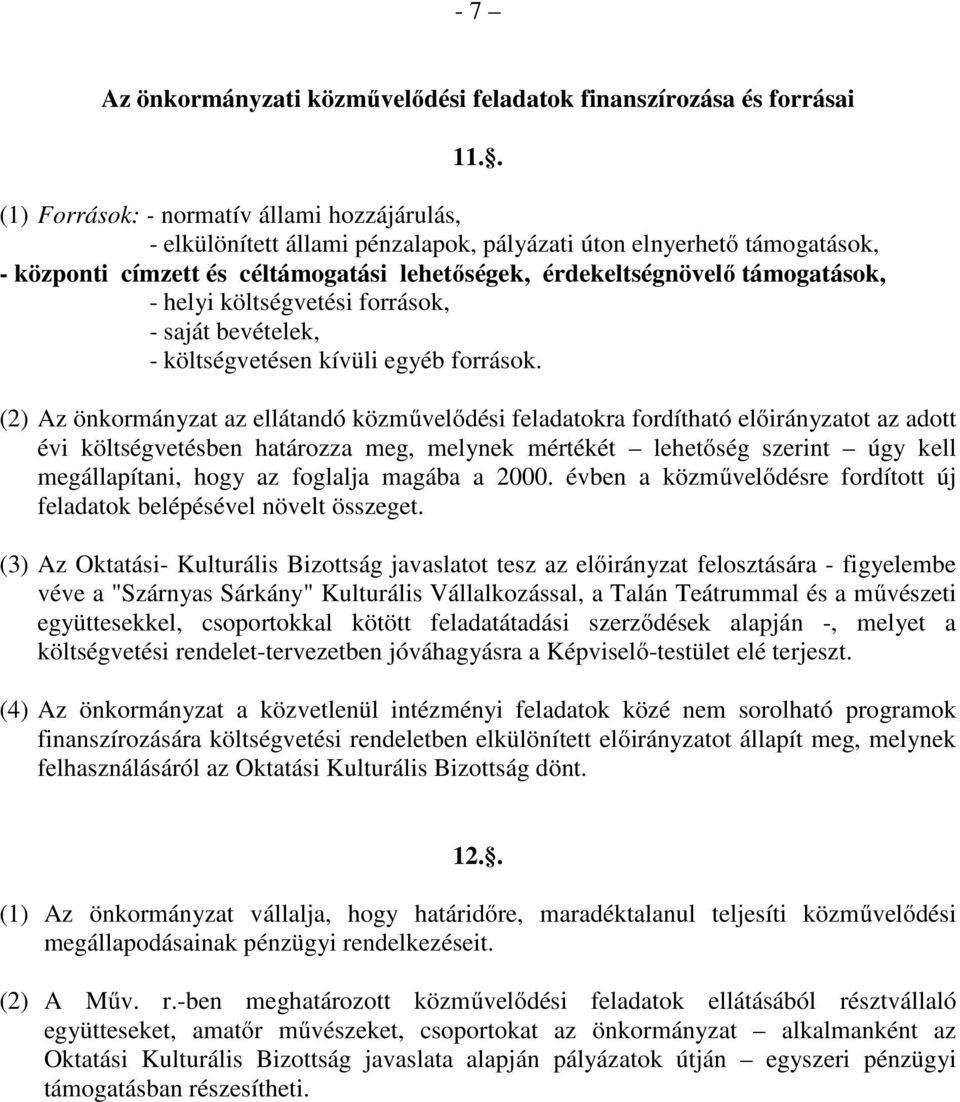 támogatások, - helyi költségvetési források, - saját bevételek, - költségvetésen kívüli egyéb források.