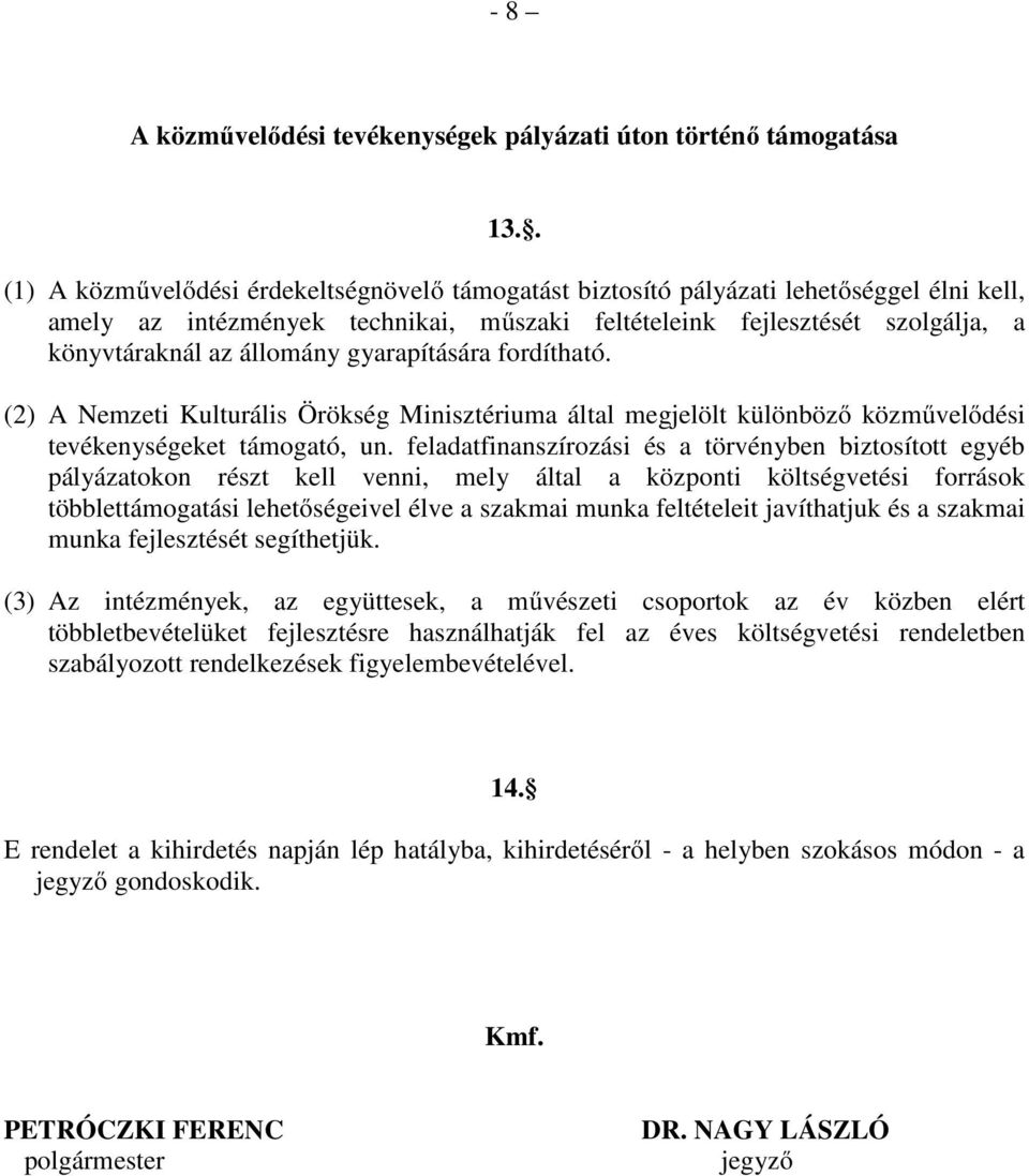 gyarapítására fordítható. (2) A Nemzeti Kulturális Örökség Minisztériuma által megjelölt különböző közművelődési tevékenységeket támogató, un.