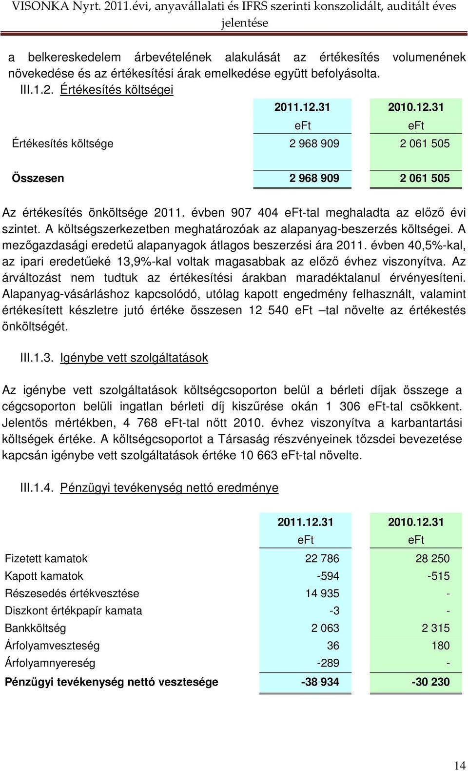 A költségszerkezetben meghatározóak az alapanyag-beszerzés költségei. A mezıgazdasági eredető alapanyagok átlagos beszerzési ára 2011.