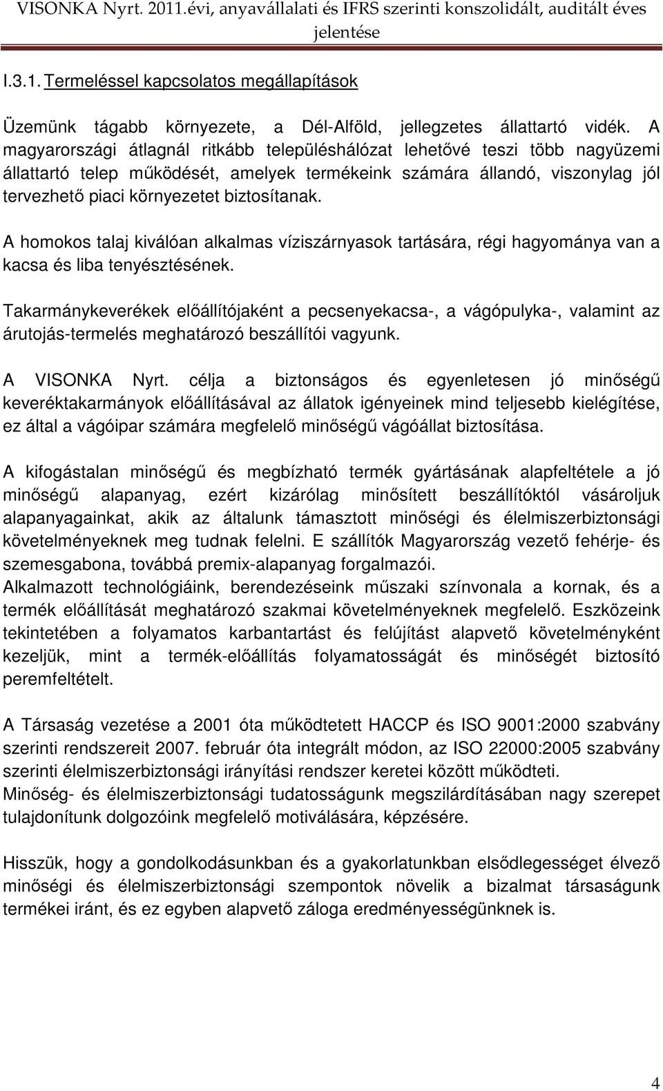 biztosítanak. A homokos talaj kiválóan alkalmas víziszárnyasok tartására, régi hagyománya van a kacsa és liba tenyésztésének.