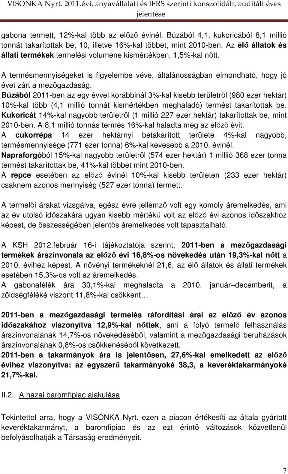 Búzából 2011-ben az egy évvel korábbinál 3%-kal kisebb területrıl (980 ezer hektár) 10%-kal több (4,1 millió tonnát kismértékben meghaladó) termést takarítottak be.