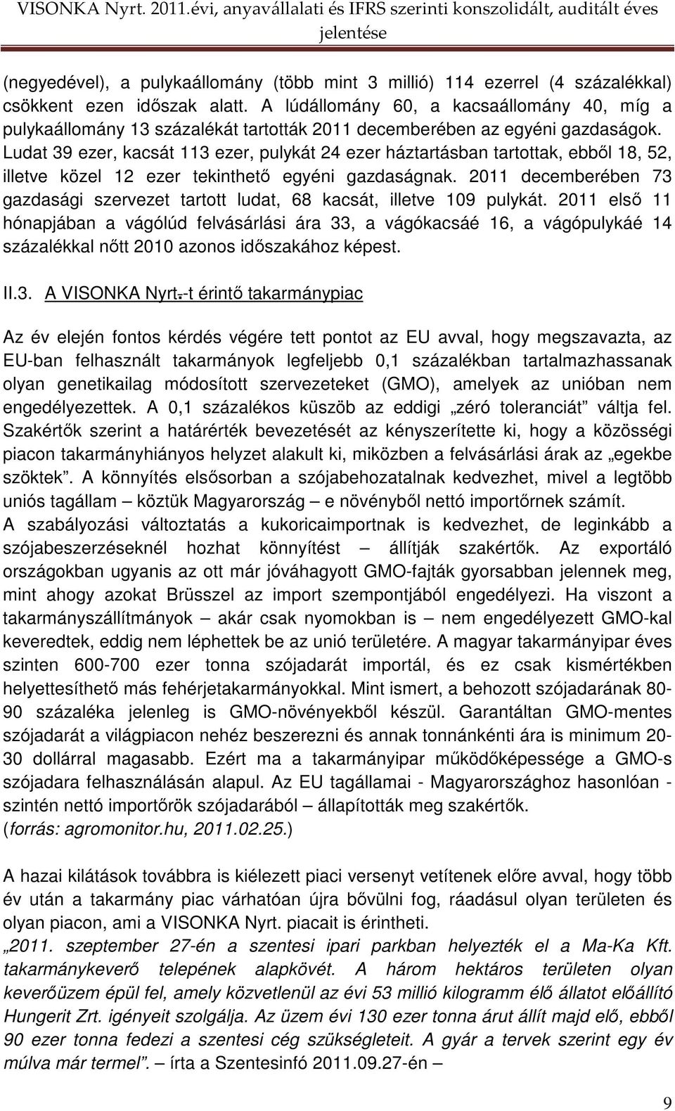 Ludat 39 ezer, kacsát 113 ezer, pulykát 24 ezer háztartásban tartottak, ebbıl 18, 52, illetve közel 12 ezer tekinthetı egyéni gazdaságnak.