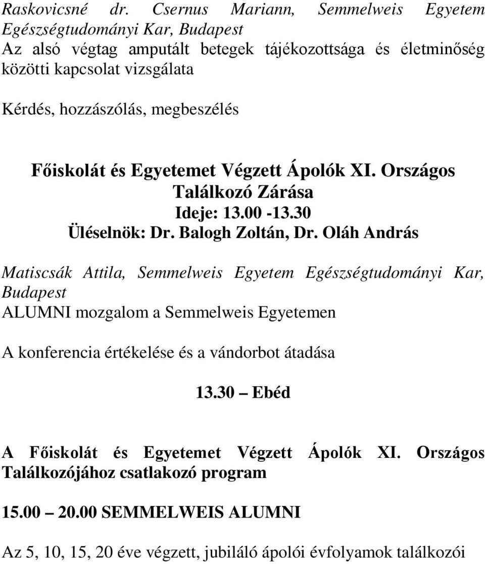 hozzászólás, megbeszélés Főiskolát és Egyetemet Végzett Ápolók XI. Országos Találkozó Zárása Ideje: 13.00-13.30 Üléselnök: Dr. Balogh Zoltán, Dr.