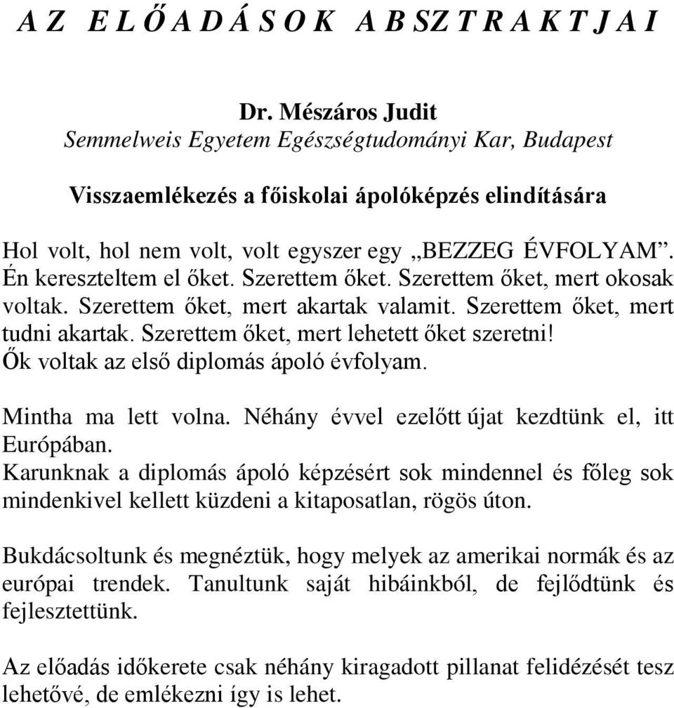 Én kereszteltem el őket. Szerettem őket. Szerettem őket, mert okosak voltak. Szerettem őket, mert akartak valamit. Szerettem őket, mert tudni akartak. Szerettem őket, mert lehetett őket szeretni!