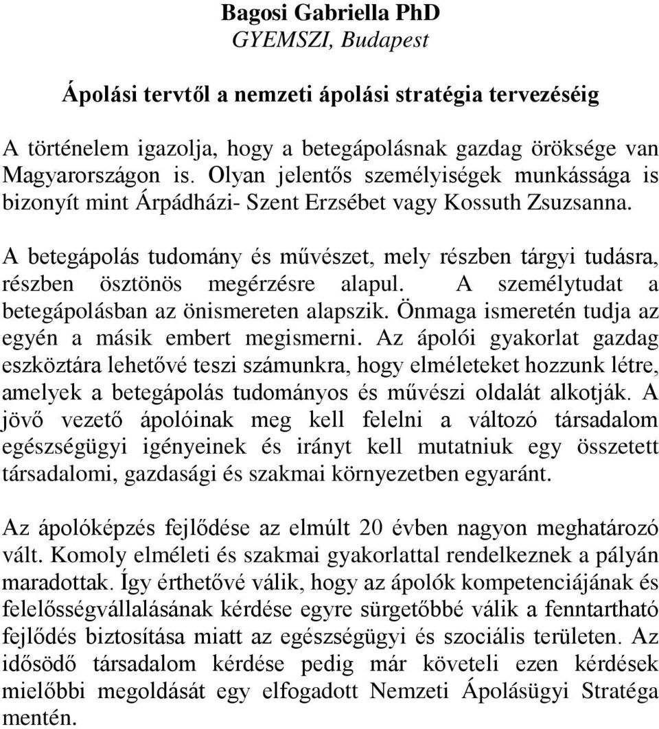 A betegápolás tudomány és művészet, mely részben tárgyi tudásra, részben ösztönös megérzésre alapul. A személytudat a betegápolásban az önismereten alapszik.