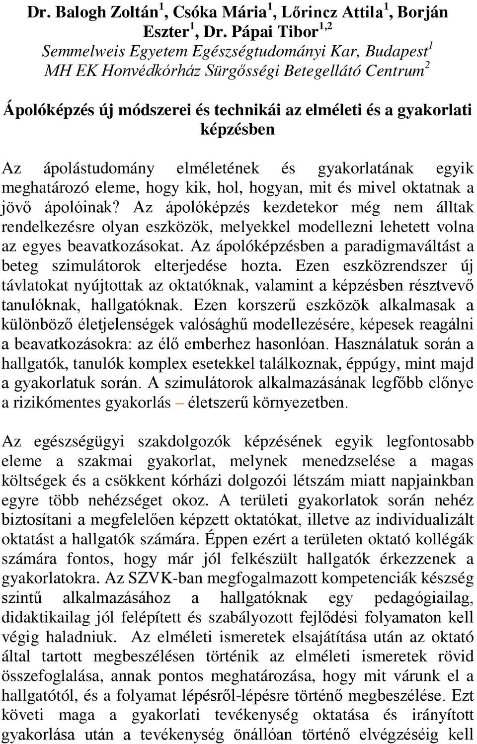 ápolástudomány elméletének és gyakorlatának egyik meghatározó eleme, hogy kik, hol, hogyan, mit és mivel oktatnak a jövő ápolóinak?