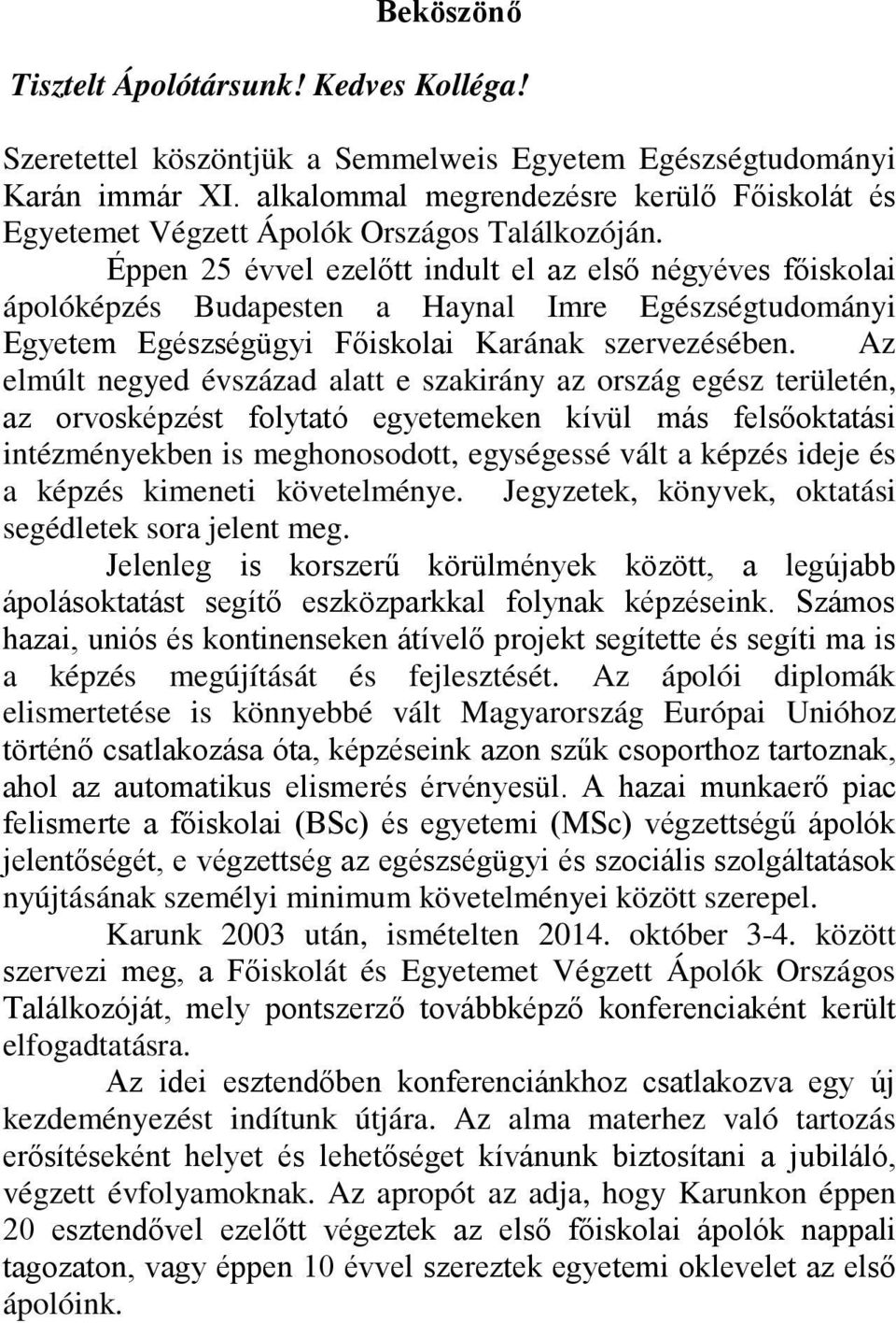 Éppen 25 évvel ezelőtt indult el az első négyéves főiskolai ápolóképzés Budapesten a Haynal Imre Egészségtudományi Egyetem Egészségügyi Főiskolai Karának szervezésében.