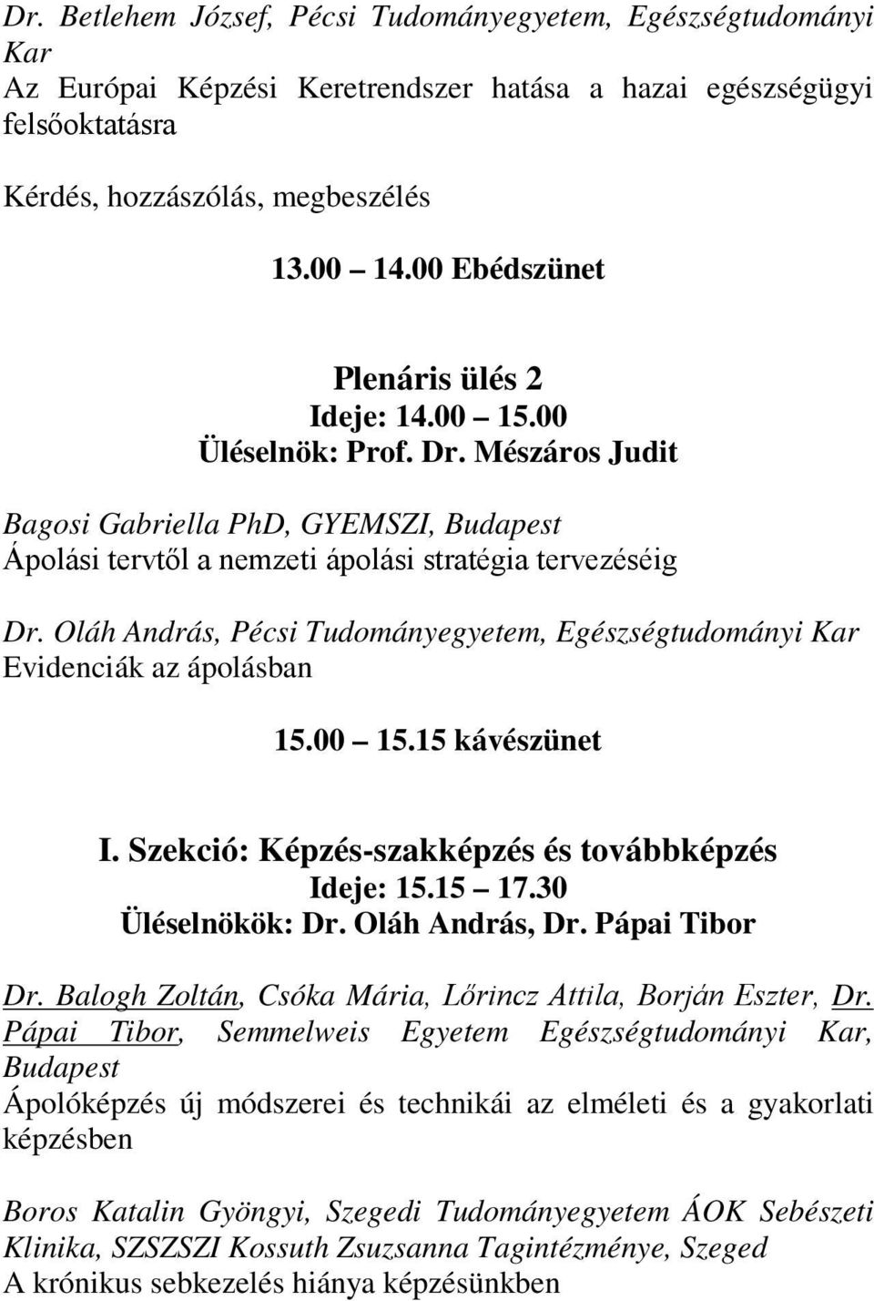 Oláh András, Pécsi Tudományegyetem, Egészségtudományi Kar Evidenciák az ápolásban 15.00 15.15 kávészünet I. Szekció: Képzés-szakképzés és továbbképzés Ideje: 15.15 17.30 Üléselnökök: Dr.