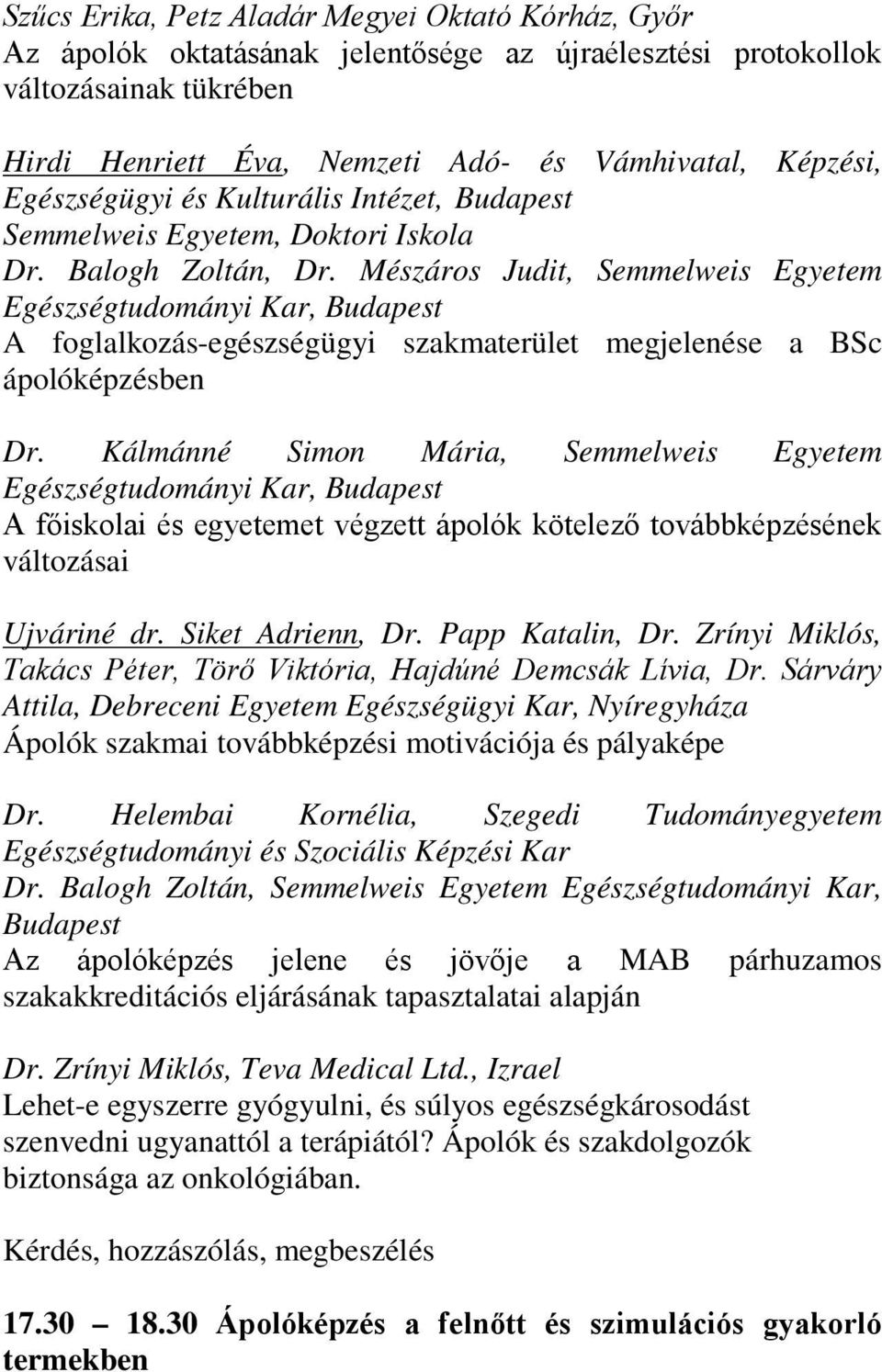 Mészáros Judit, Semmelweis Egyetem Egészségtudományi Kar, Budapest A foglalkozás-egészségügyi szakmaterület megjelenése a BSc ápolóképzésben Dr.