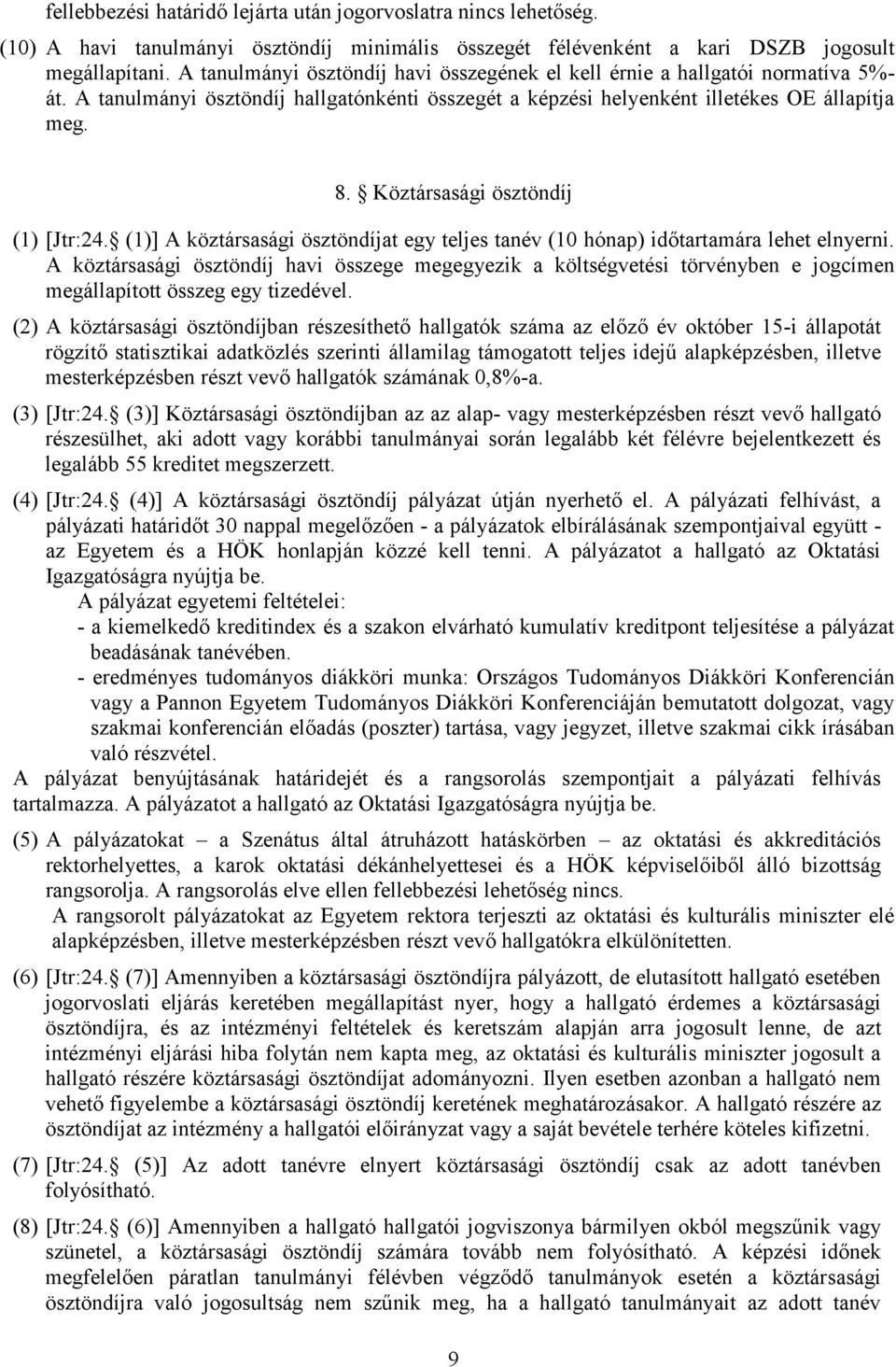 Köztársasági ösztöndíj (1) [Jtr:24. (1)] A köztársasági ösztöndíjat egy teljes tanév (10 hónap) időtartamára lehet elnyerni.