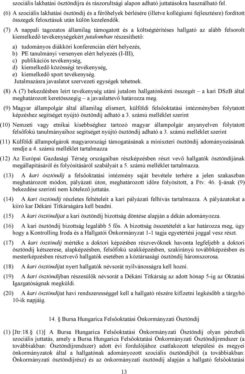 (7) A nappali tagozatos államilag támogatott és a költségtérítéses hallgató az alább felsorolt kiemelkedő tevékenységekért jutalomban részesíthető: a) tudományos diákköri konferencián elért helyezés,