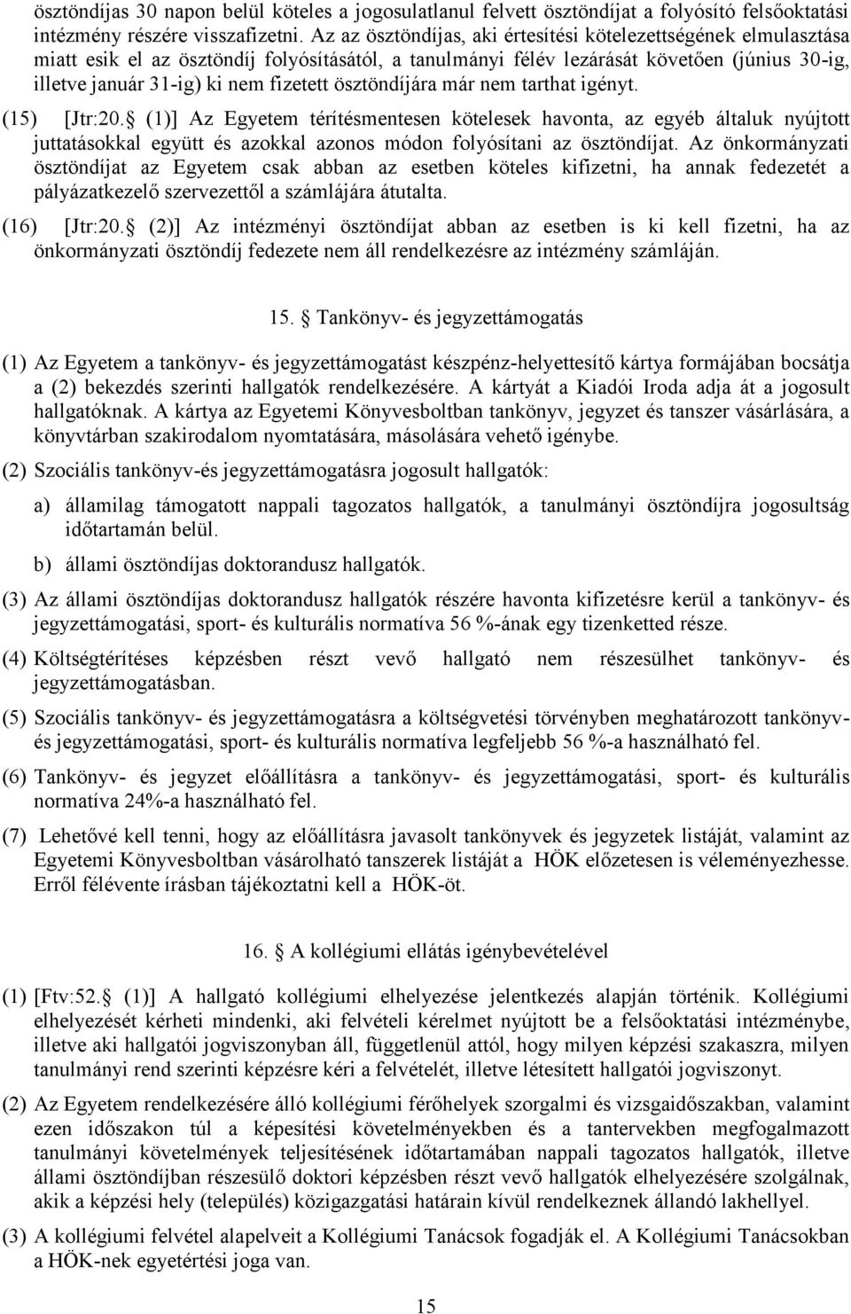 ösztöndíjára már nem tarthat igényt. (15) [Jtr:20. (1)] Az Egyetem térítésmentesen kötelesek havonta, az egyéb általuk nyújtott juttatásokkal együtt és azokkal azonos módon folyósítani az ösztöndíjat.