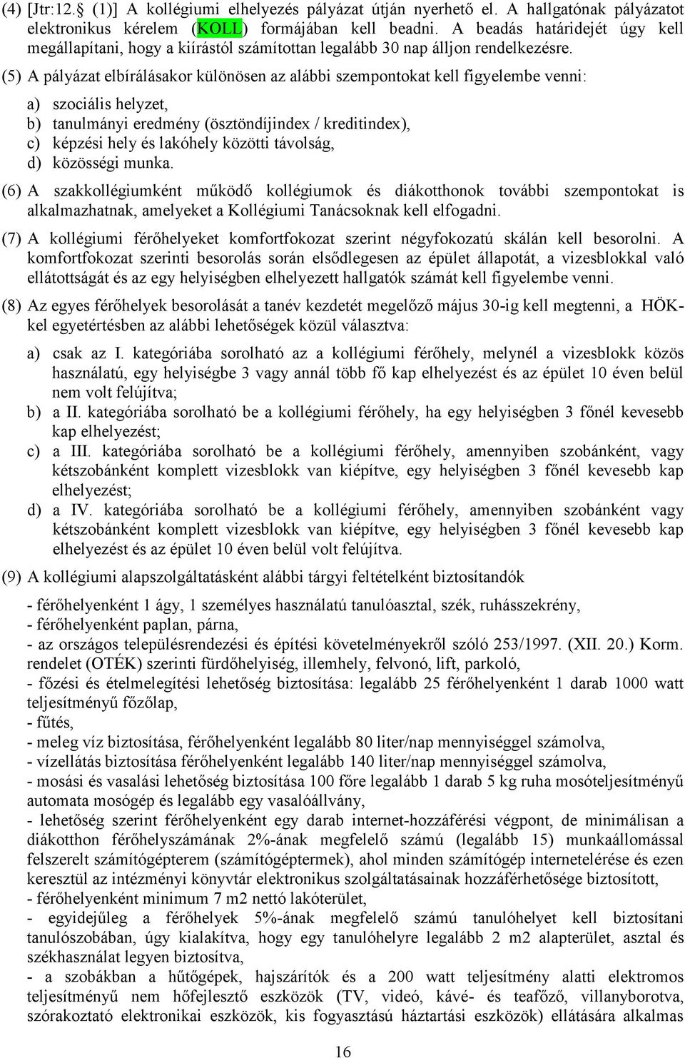 (5) A pályázat elbírálásakor különösen az alábbi szempontokat kell figyelembe venni: a) szociális helyzet, b) tanulmányi eredmény (ösztöndíjindex / kreditindex), c) képzési hely és lakóhely közötti