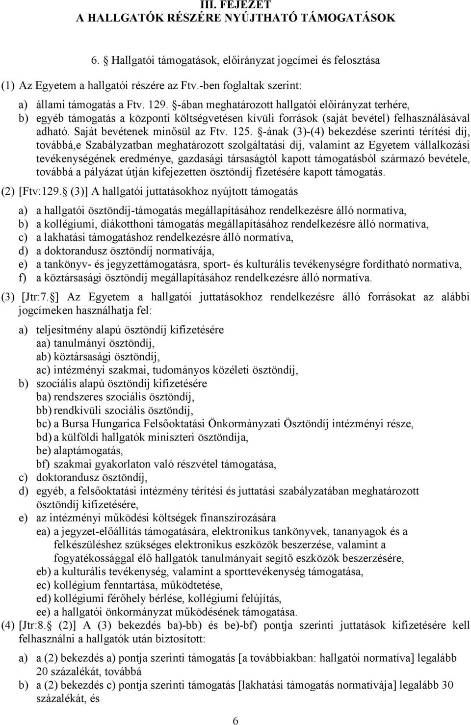 -ában meghatározott hallgatói előirányzat terhére, b) egyéb támogatás a központi költségvetésen kívüli források (saját bevétel) felhasználásával adható. Saját bevétenek minősül az Ftv. 125.