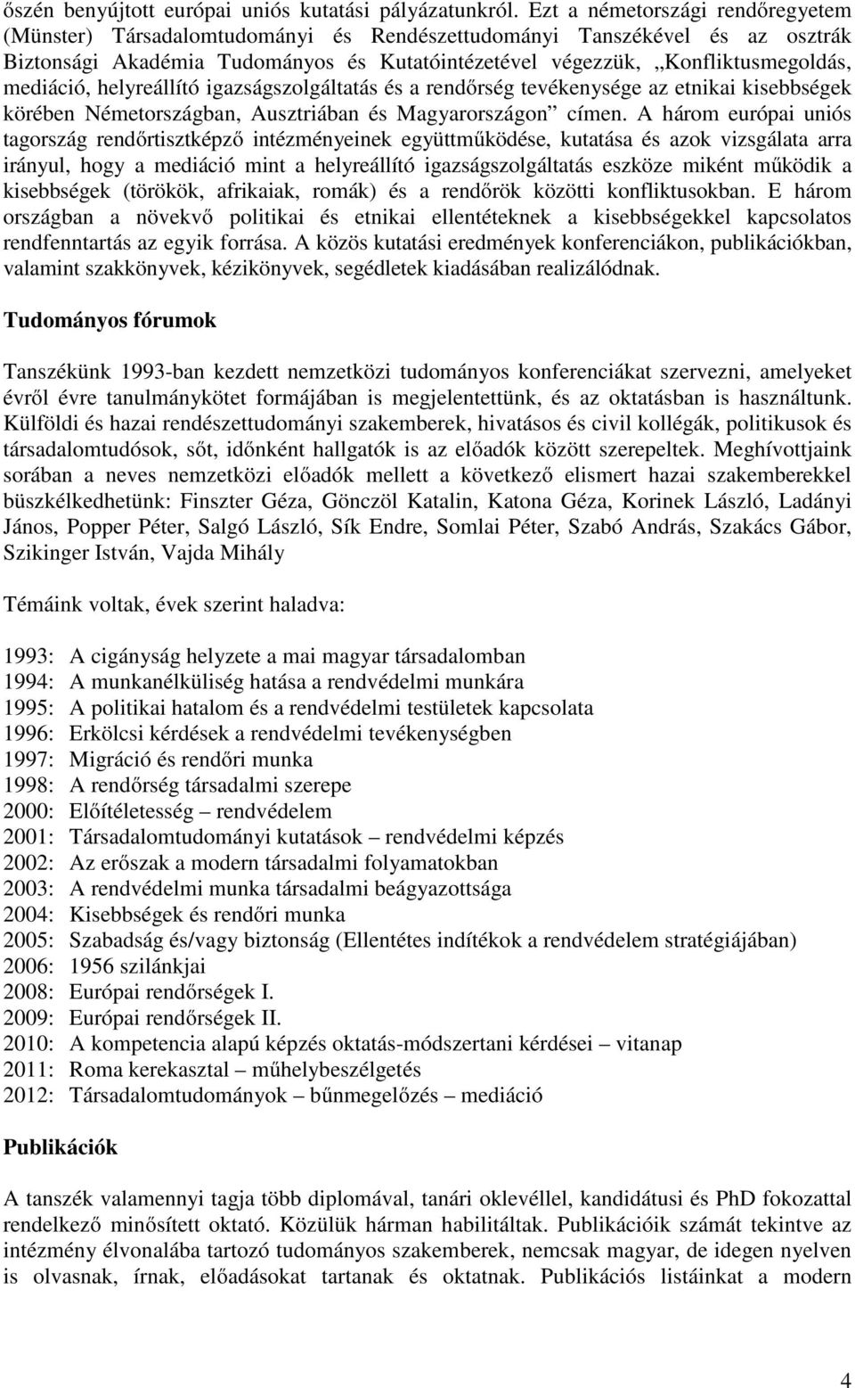 mediáció, helyreállító igazságszolgáltatás és a rendőrség tevékenysége az etnikai kisebbségek körében Németországban, Ausztriában és Magyarországon címen.