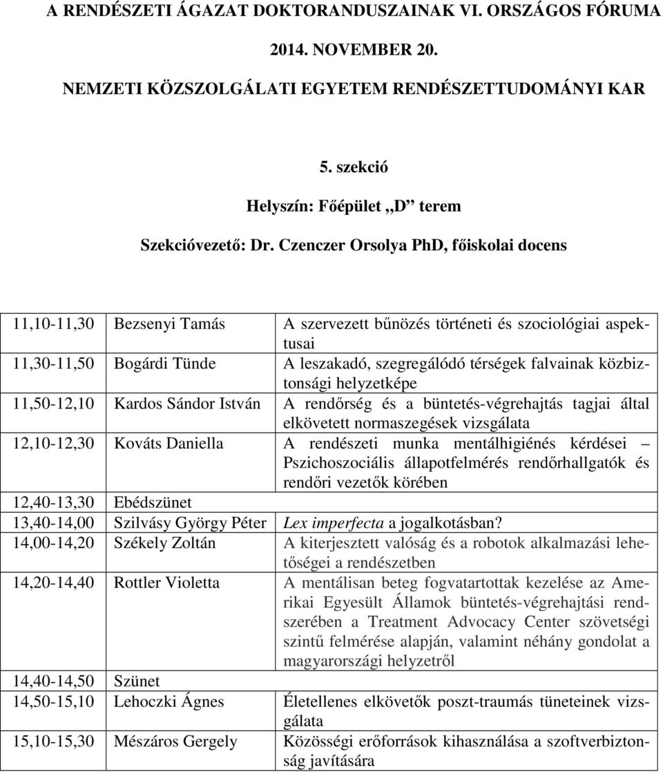 közbiztonsági helyzetképe 11,50-12,10 Kardos Sándor István A rendőrség és a büntetés-végrehajtás tagjai által elkövetett normaszegések vizsgálata 12,10-12,30 Kováts Daniella A rendészeti munka