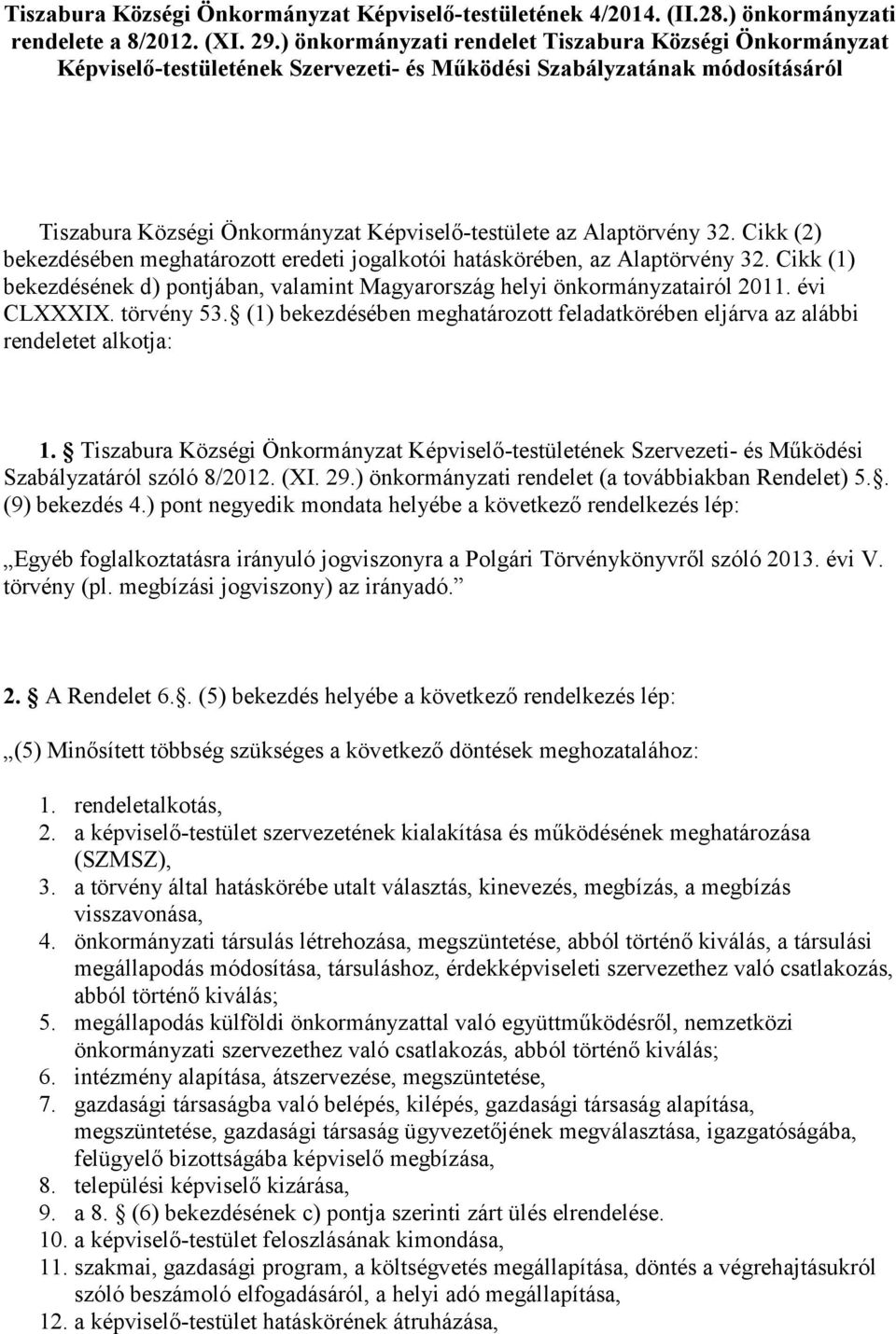 32. Cikk (2) bekezdésében meghatározott eredeti jogalkotói hatáskörében, az Alaptörvény 32. Cikk (1) bekezdésének d) pontjában, valamint Magyarország helyi önkormányzatairól 2011. évi CLXXXIX.