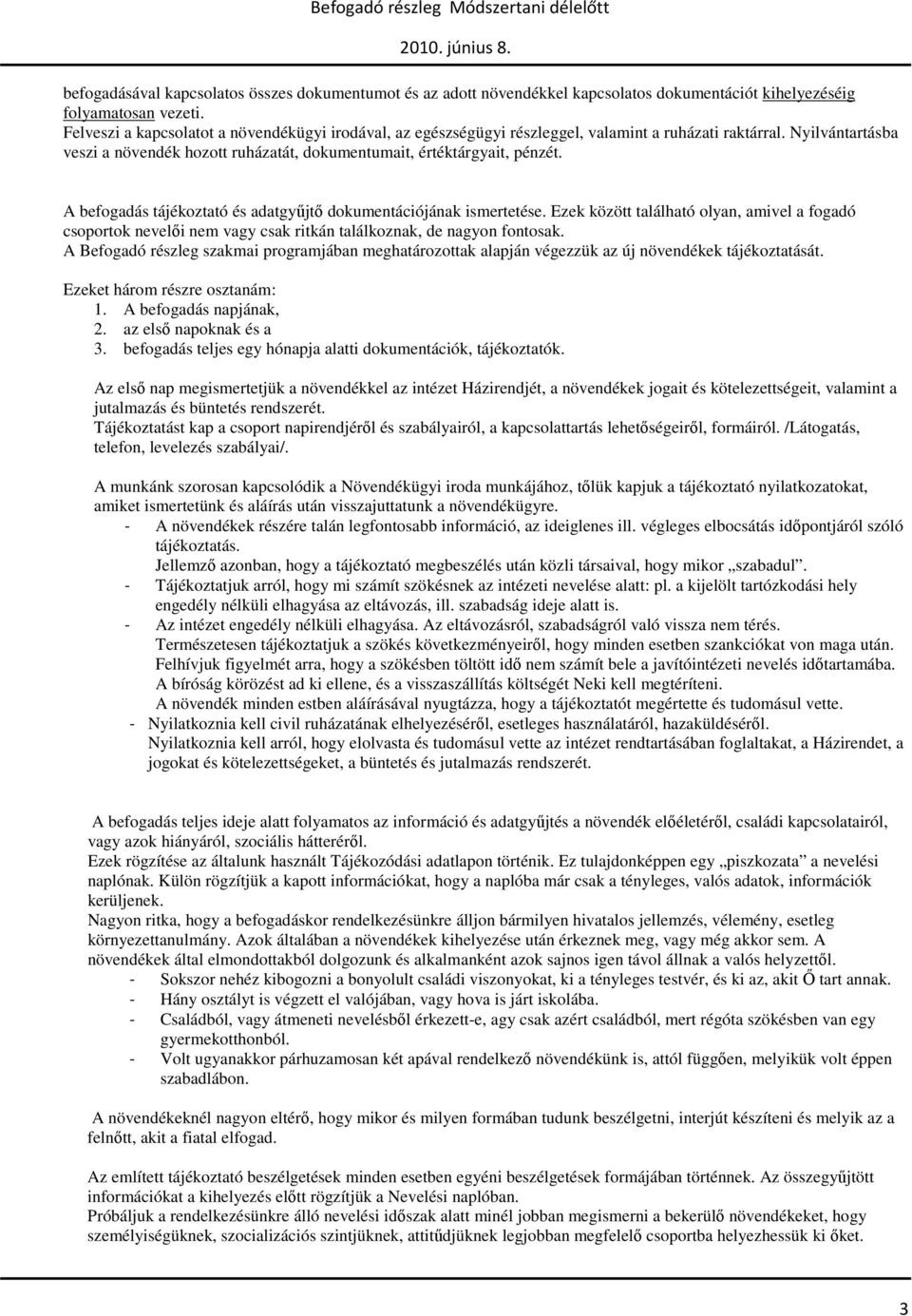 A befogadás tájékoztató és adatgyőjtı dokumentációjának ismertetése. Ezek között található olyan, amivel a fogadó csoportok nevelıi nem vagy csak ritkán találkoznak, de nagyon fontosak.