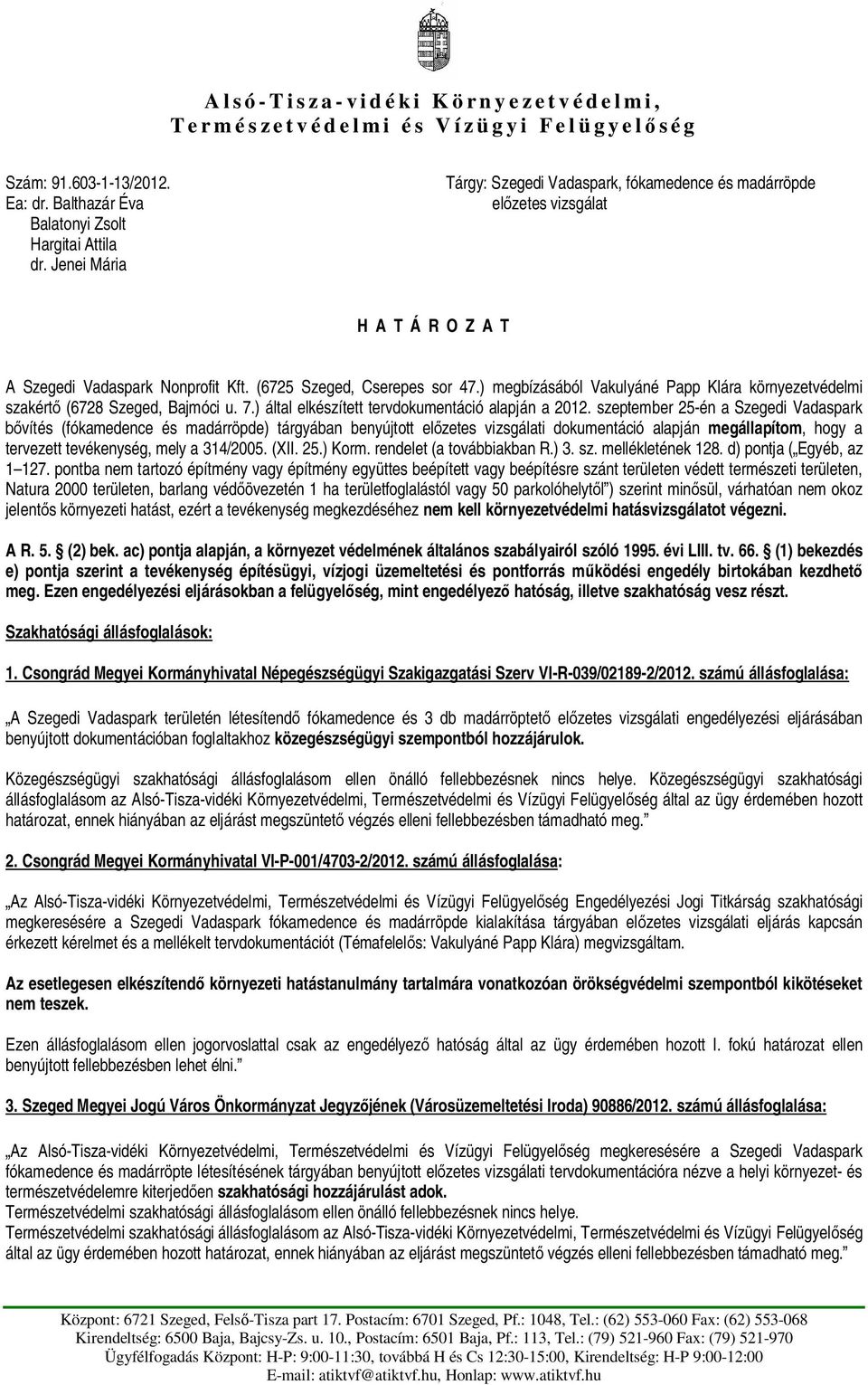 ) megbízásából Vakulyáné Papp Klára környezetvédelmi szakért (6728 Szeged, Bajmóci u. 7.) által elkészített tervdokumentáció alapján a 2012.