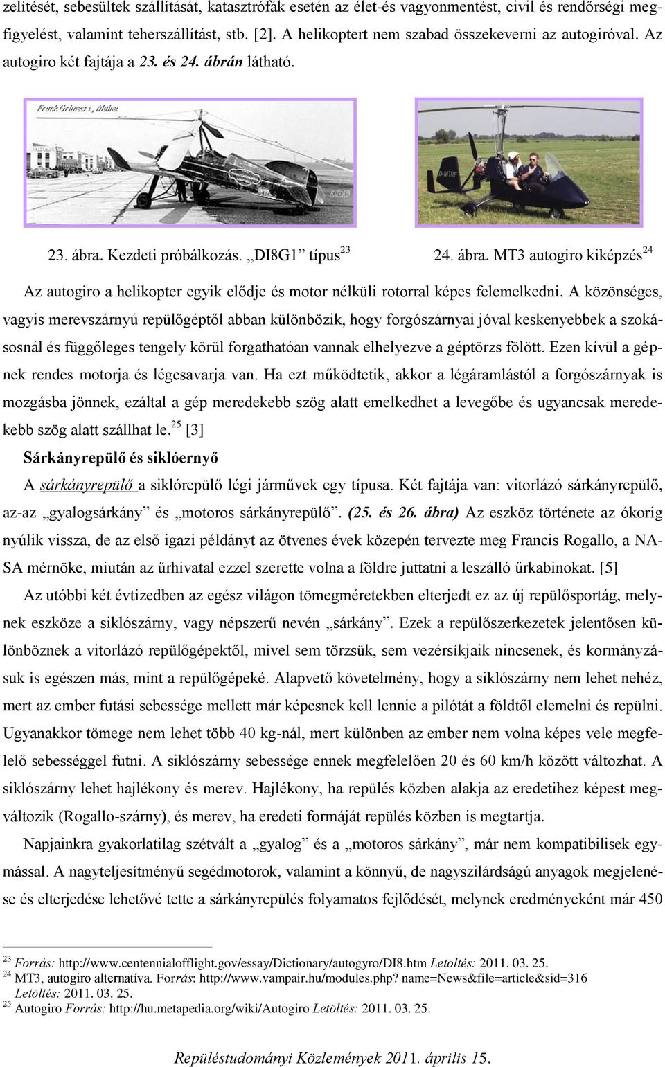 Kezdeti próbálkozás. DI8G1 típus 23 24. ábra. MT3 autogiro kiképzés 24 Az autogiro a helikopter egyik elődje és motor nélküli rotorral képes felemelkedni.