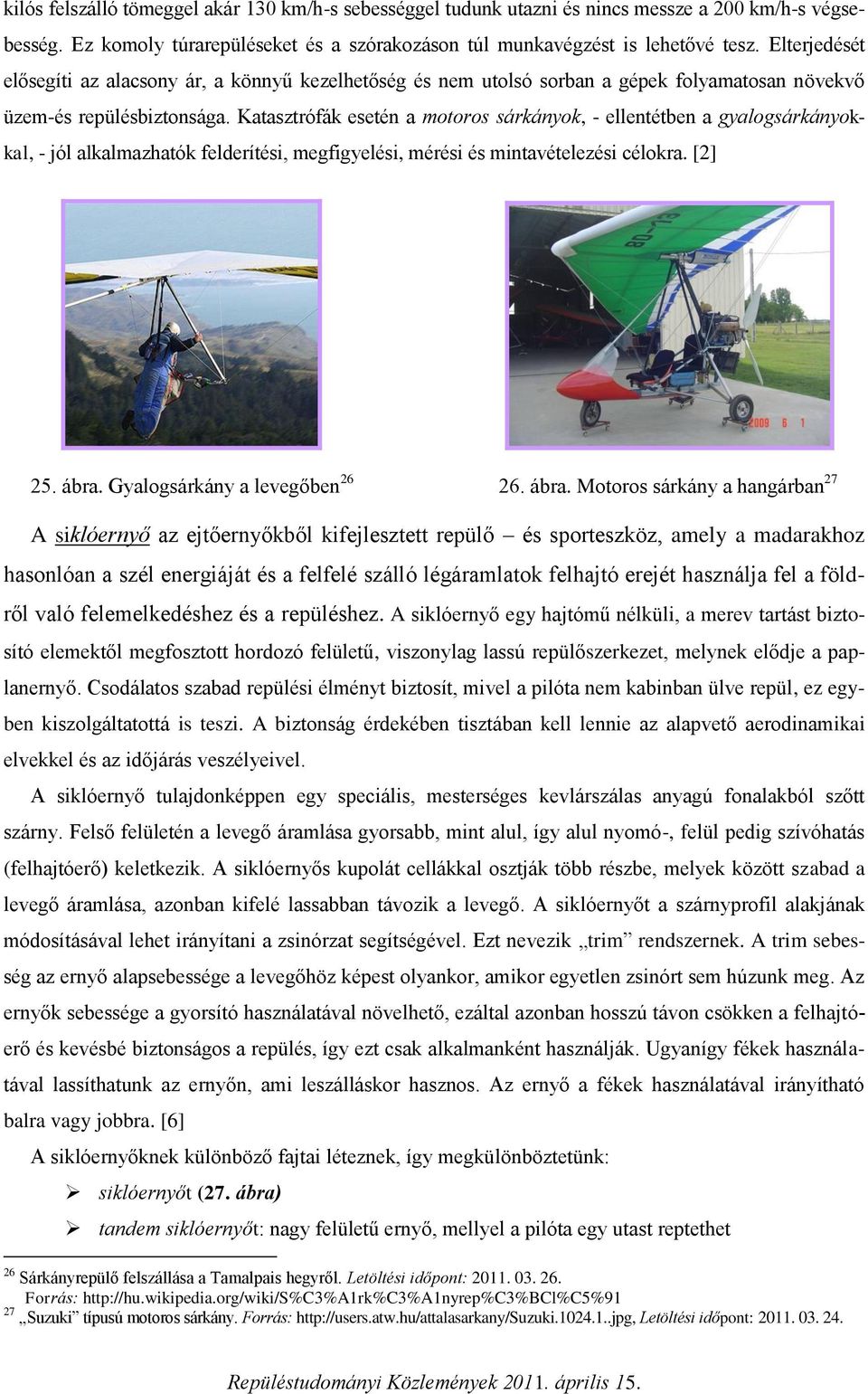 Katasztrófák esetén a motoros sárkányok, - ellentétben a gyalogsárkányokkal, - jól alkalmazhatók felderítési, megfigyelési, mérési és mintavételezési célokra. [2] 25. ábra.