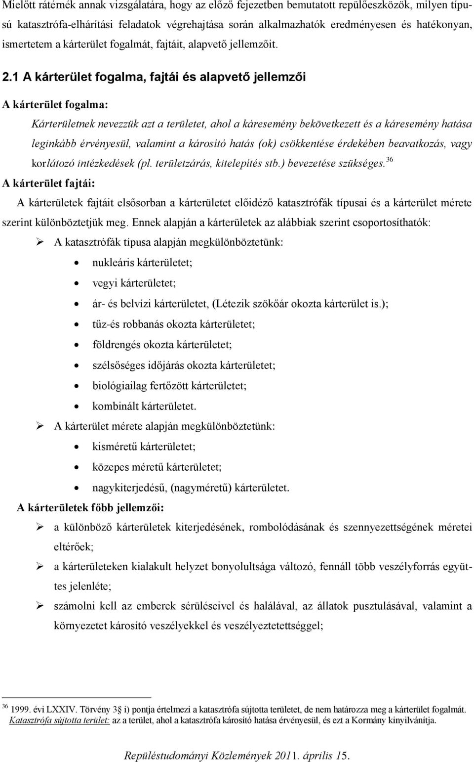 1 A kárterület fogalma, fajtái és alapvető jellemzői A kárterület fogalma: Kárterületnek nevezzük azt a területet, ahol a káresemény bekövetkezett és a káresemény hatása leginkább érvényesül,