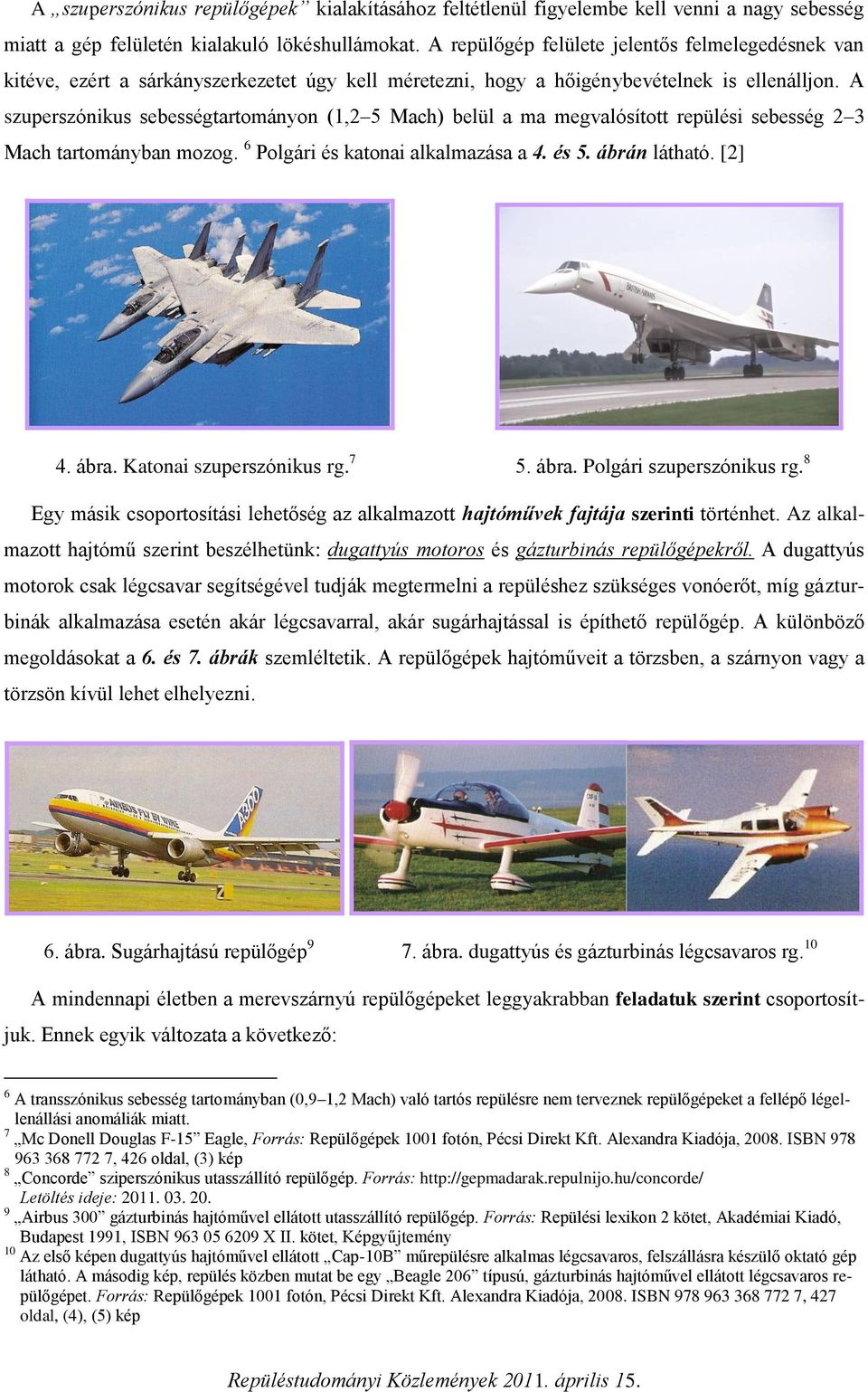 A szuperszónikus sebességtartományon (1,2 5 Mach) belül a ma megvalósított repülési sebesség 2 3 Mach tartományban mozog. 6 Polgári és katonai alkalmazása a 4. és 5. ábrán látható. [2] 4. ábra.