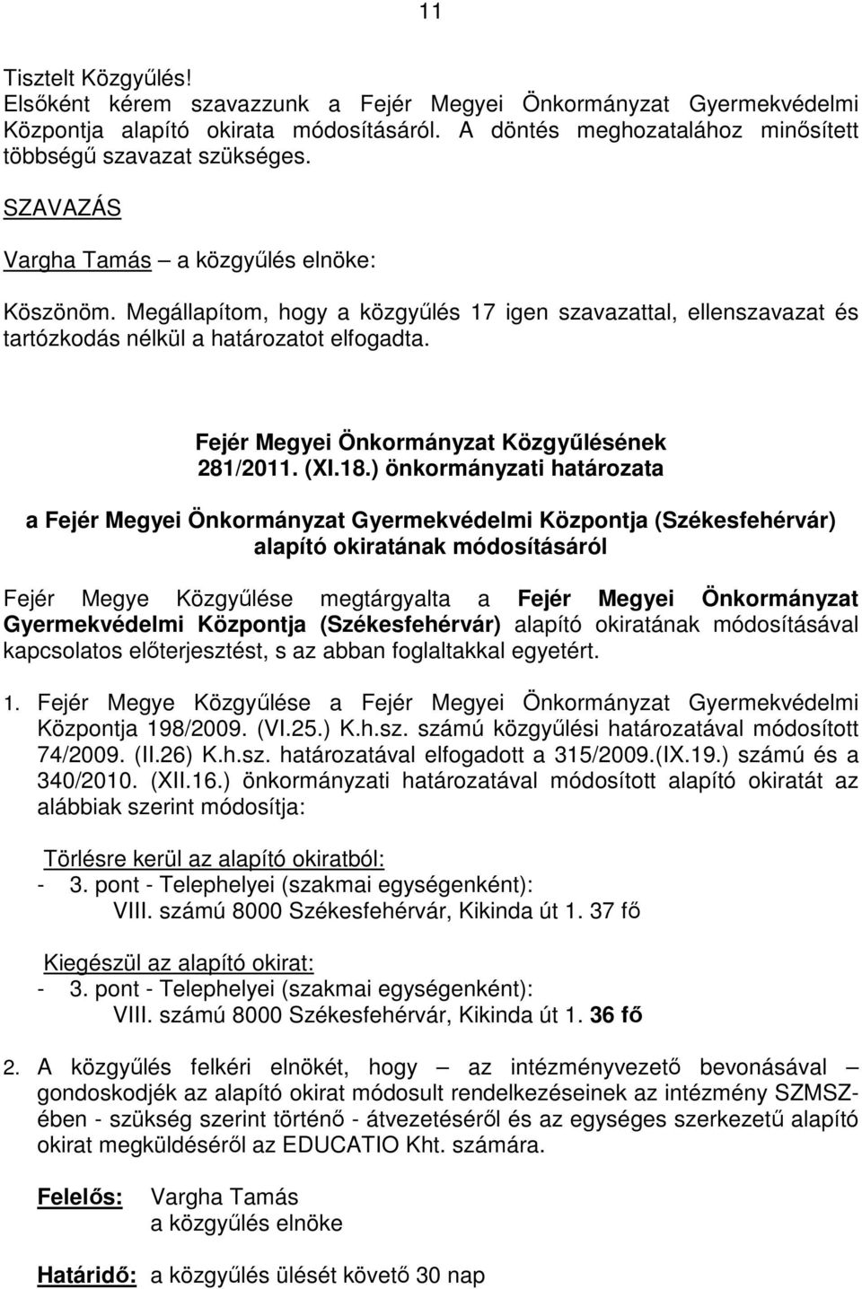 ) önkormányzati határozata a Fejér Megyei Önkormányzat Gyermekvédelmi Központja (Székesfehérvár) alapító okiratának módosításáról Fejér Megye Közgyőlése megtárgyalta a Fejér Megyei Önkormányzat