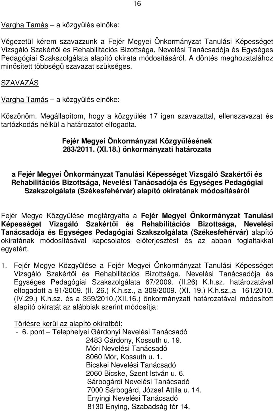 Megállapítom, hogy a közgyőlés 17 igen szavazattal, ellenszavazat és tartózkodás nélkül a határozatot elfogadta. Fejér Megyei Önkormányzat Közgyőlésének 283/2011. (XI.18.