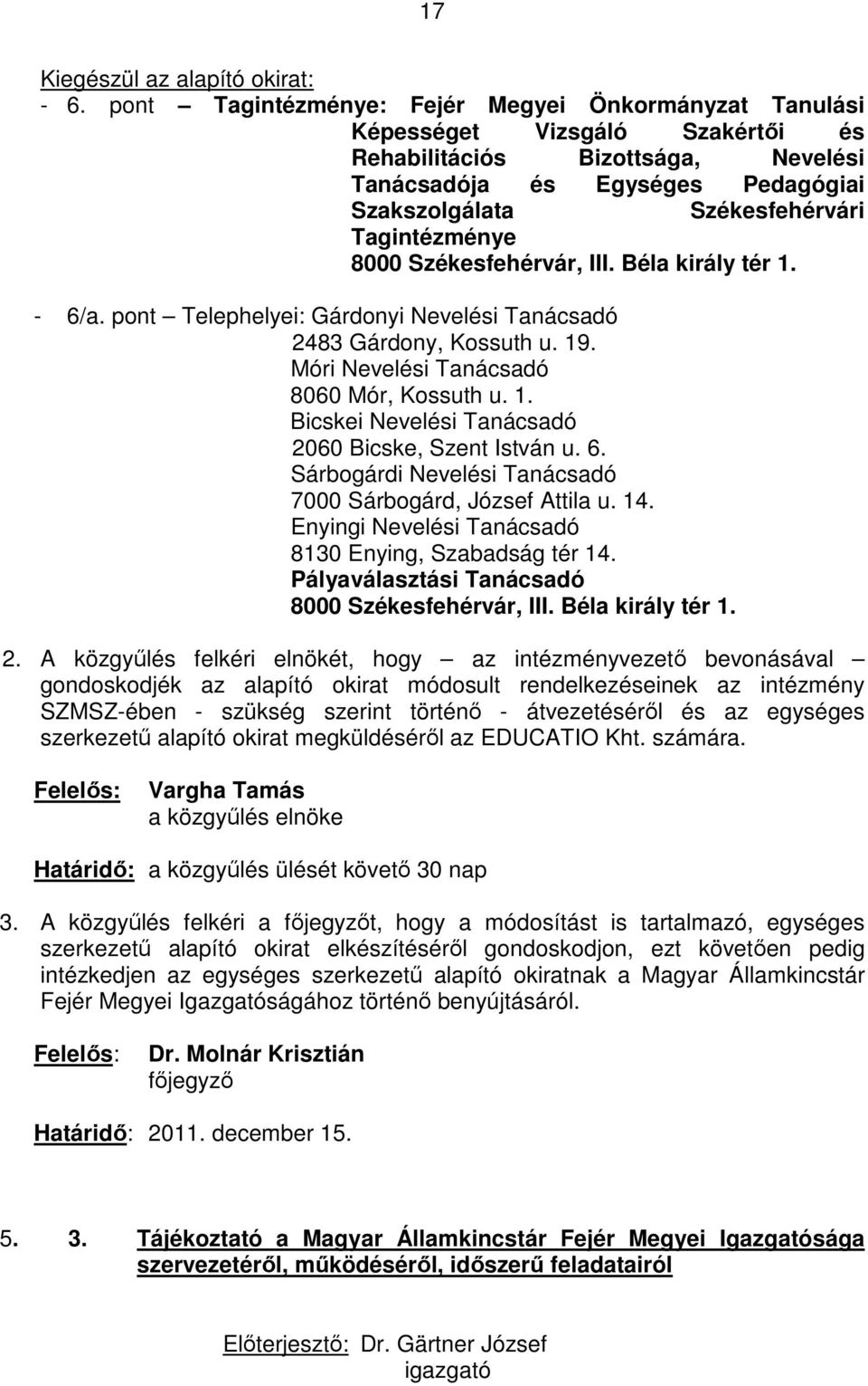 Tagintézménye 8000 Székesfehérvár, III. Béla király tér 1. - 6/a. pont Telephelyei: Gárdonyi Nevelési Tanácsadó 2483 Gárdony, Kossuth u. 19. Móri Nevelési Tanácsadó 8060 Mór, Kossuth u. 1. Bicskei Nevelési Tanácsadó 2060 Bicske, Szent István u.