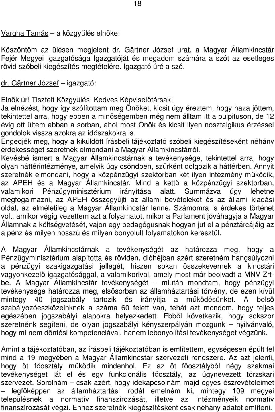 Ja elnézést, hogy így szólítottam meg Önöket, kicsit úgy éreztem, hogy haza jöttem, tekintettel arra, hogy ebben a minıségemben még nem álltam itt a pulpituson, de 12 évig ott ültem abban a sorban,