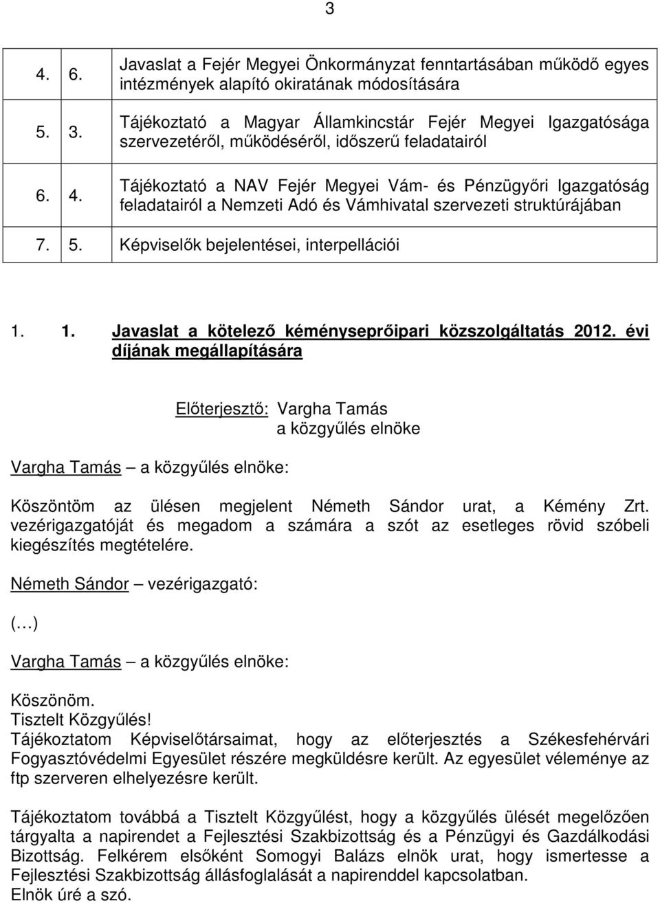 Képviselık bejelentései, interpellációi 1. 1. Javaslat a kötelezı kéményseprıipari közszolgáltatás 2012.