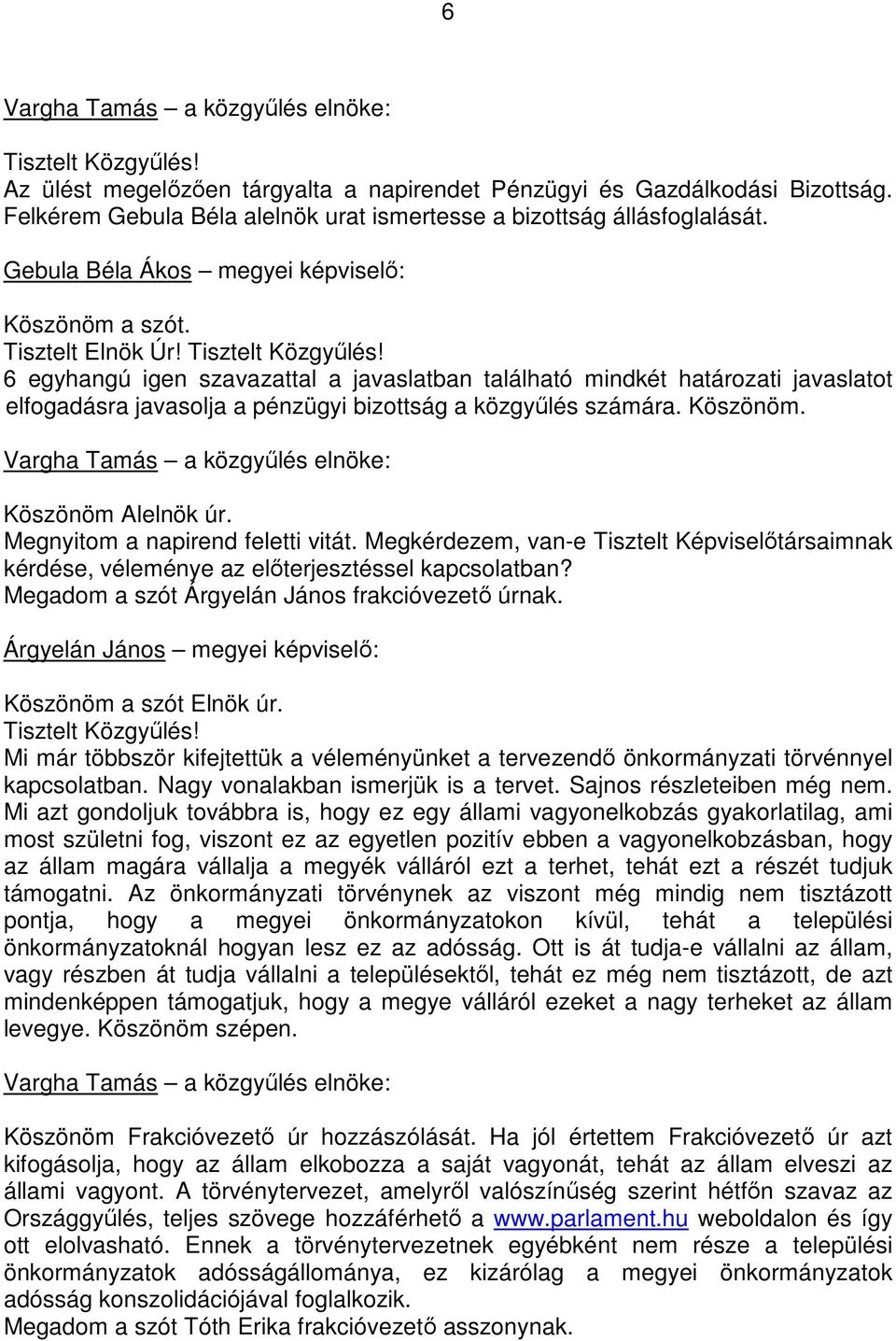 6 egyhangú igen szavazattal a javaslatban található mindkét határozati javaslatot elfogadásra javasolja a pénzügyi bizottság a közgyőlés számára. Köszönöm. Köszönöm Alelnök úr.