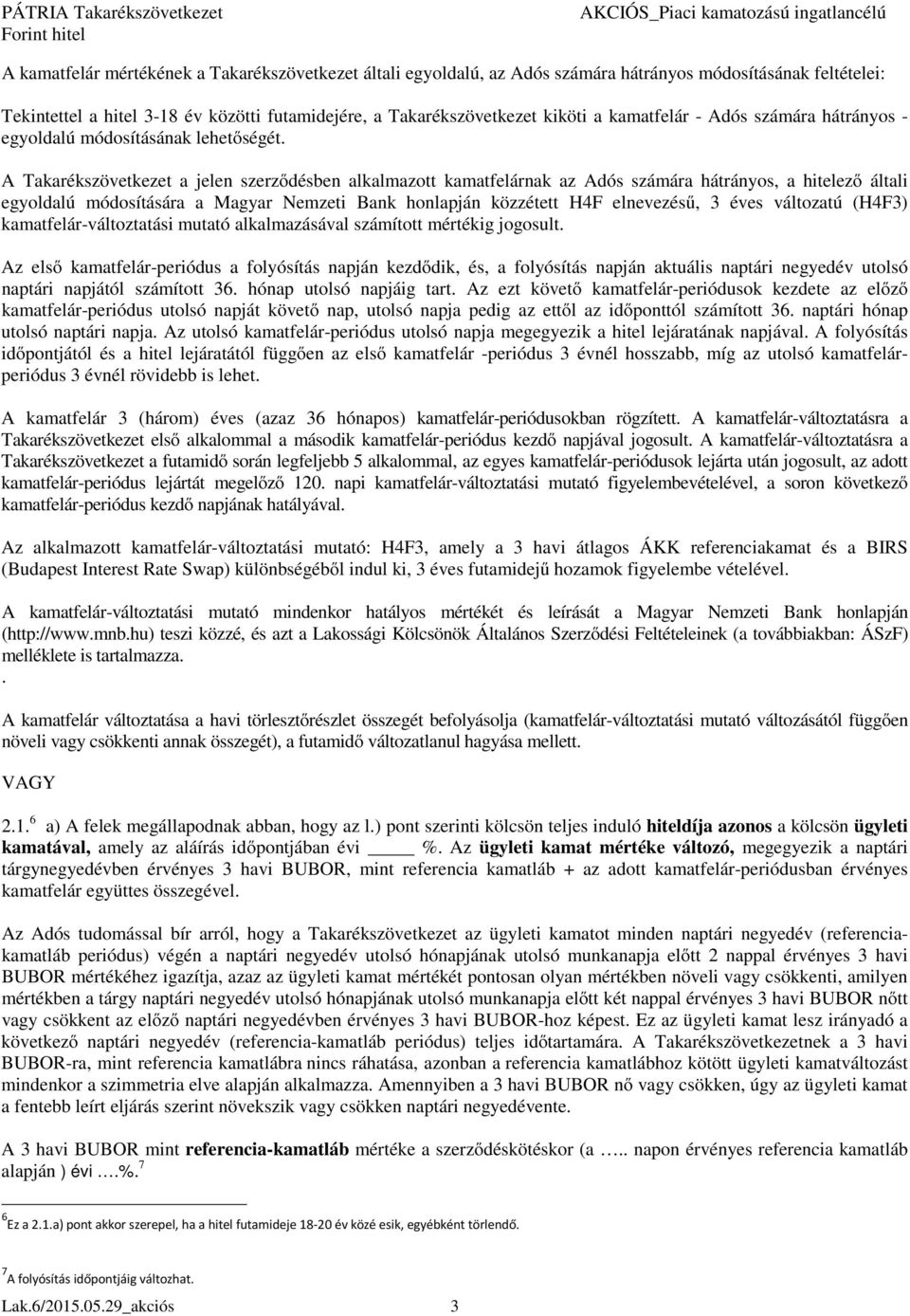 A Takarékszövetkezet a jelen szerződésben alkalmazott kamatfelárnak az Adós számára hátrányos, a hitelező általi egyoldalú módosítására a Magyar Nemzeti Bank honlapján közzétett H4F elnevezésű, 3