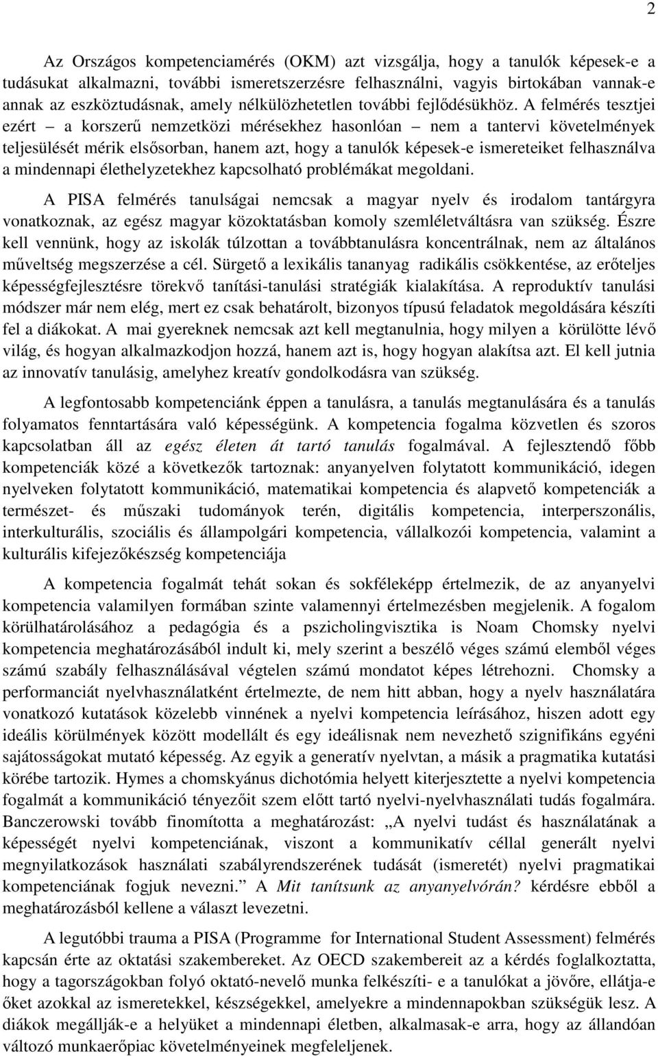 A felmérés tesztjei ezért a korszerő nemzetközi mérésekhez hasonlóan nem a tantervi követelmények teljesülését mérik elsısorban, hanem azt, hogy a tanulók képesek-e ismereteiket felhasználva a