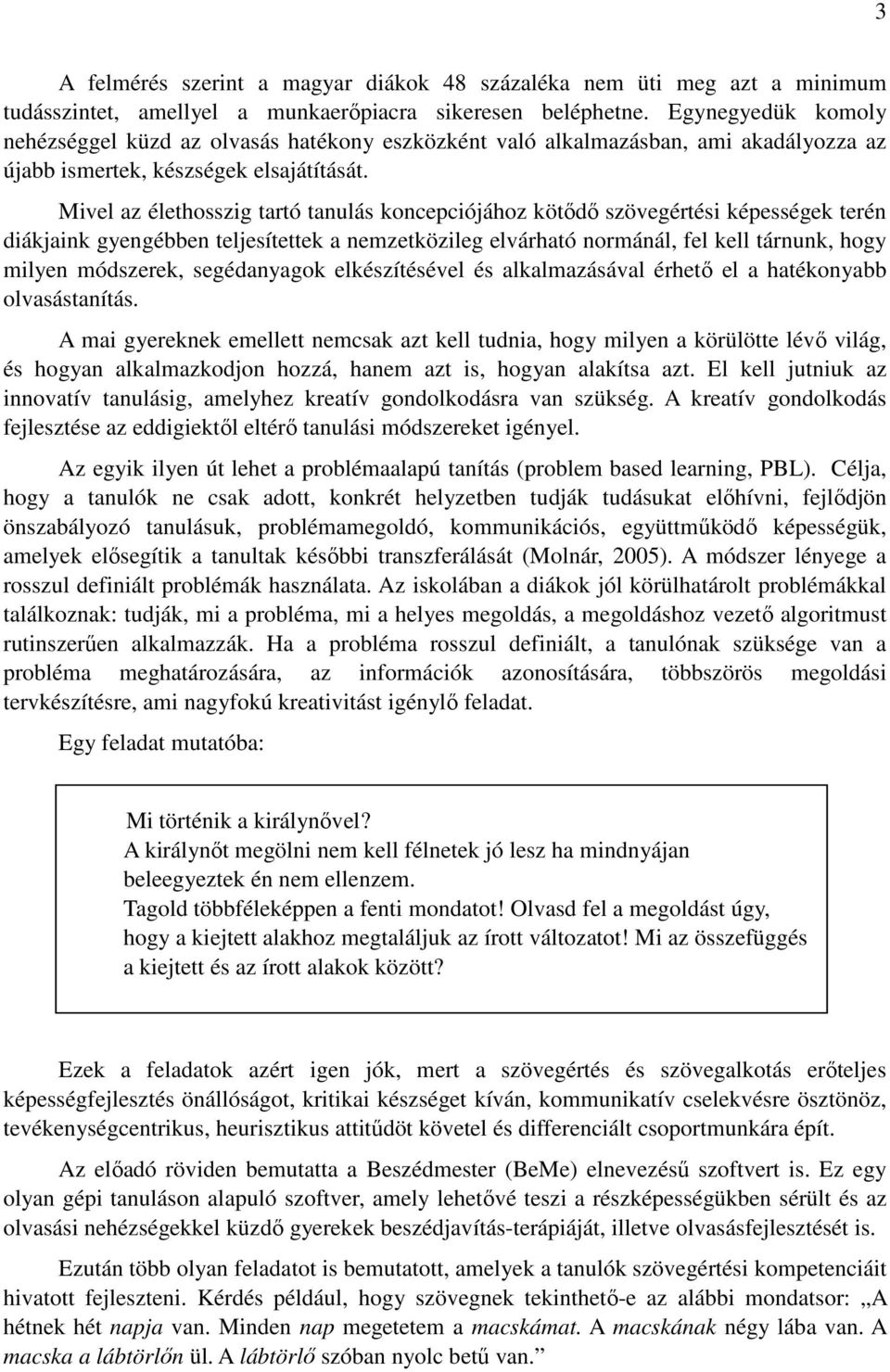 Mivel az élethosszig tartó tanulás koncepciójához kötıdı szövegértési képességek terén diákjaink gyengébben teljesítettek a nemzetközileg elvárható normánál, fel kell tárnunk, hogy milyen módszerek,