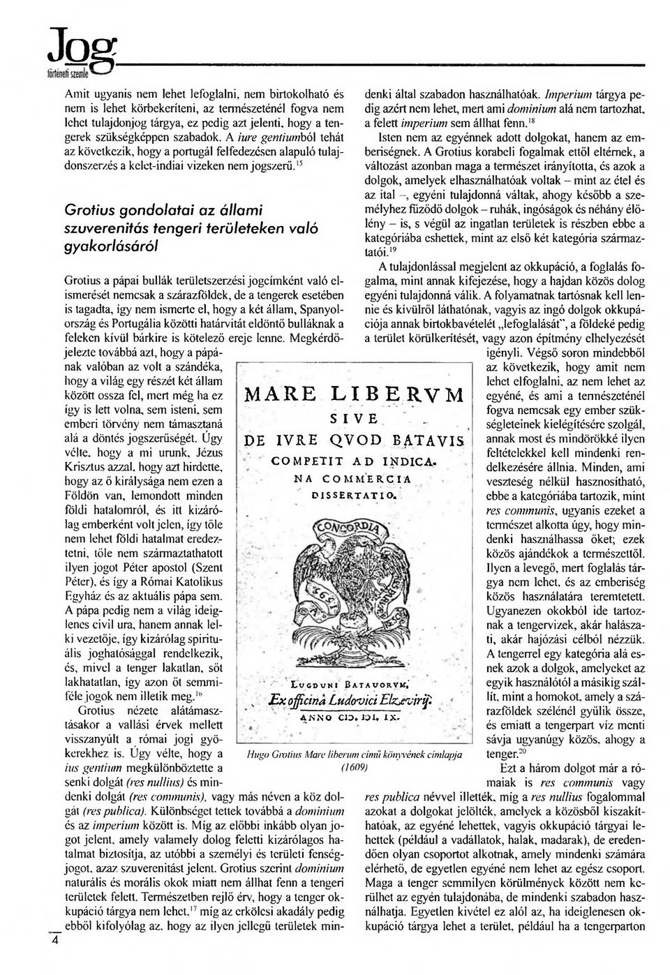 15 Crotius gondolatai az állami szuverenitás tengeri területeken való gyakorlásáról Grotius a pápai bullák területszerzési jogcímként való elismerését nemcsak a szárazföldek, de a tengerek esetében