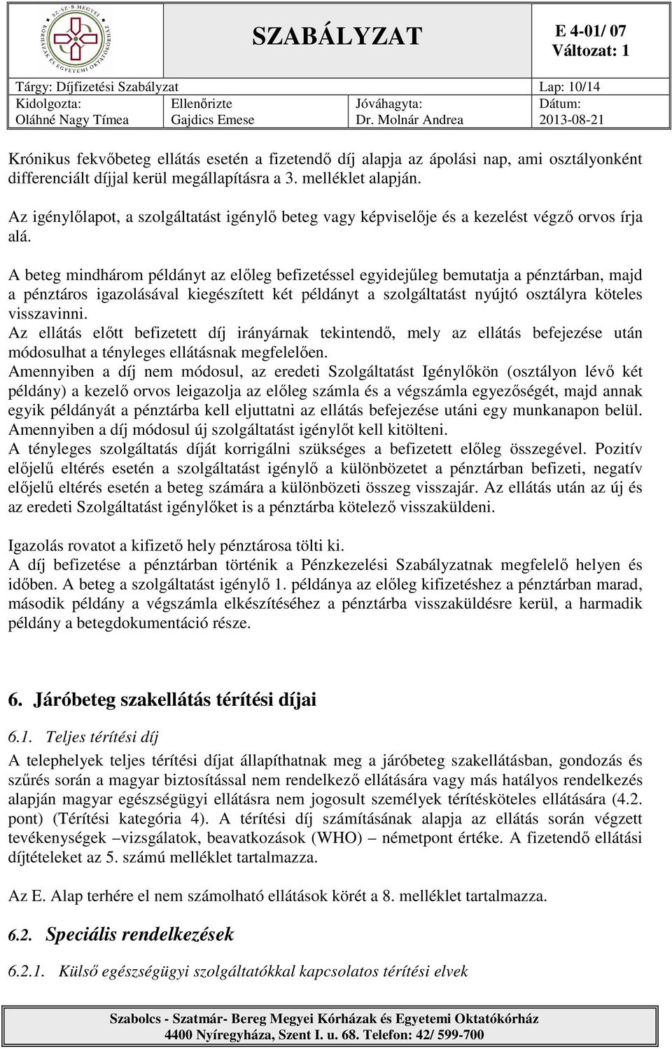 A beteg mindhárom példányt az előleg befizetéssel egyidejűleg bemutatja a pénztárban, majd a pénztáros igazolásával kiegészített két példányt a szolgáltatást nyújtó osztályra köteles visszavinni.